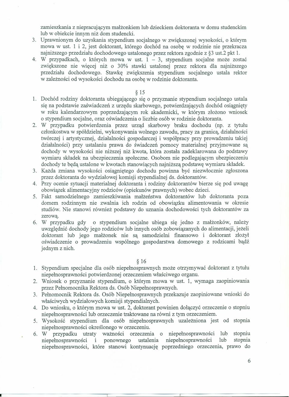 1 i 2, jest doktorant, którego dochód na osobę w rodzinie nie przekracza najniższego przedziału dochodowego ustalonego przez rektora zgodnie z 3 ust.2 pkt 1. 4. W przypadkach, o których mowa w ust.