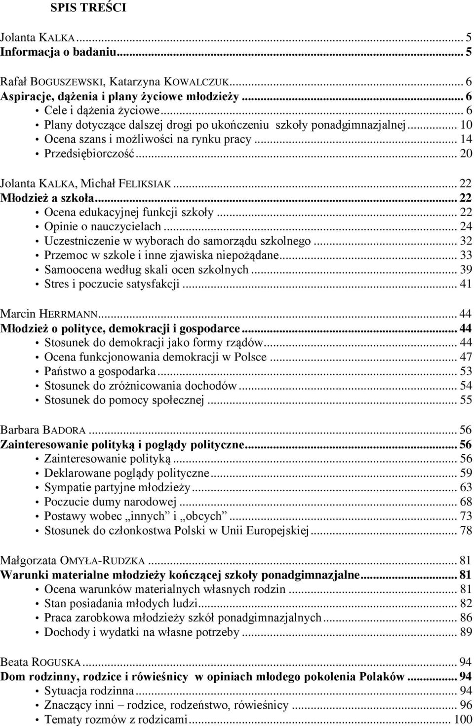.. 22 Młodzież a szkoła... 22 Ocena edukacyjnej funkcji szkoły... 22 Opinie o nauczycielach... 24 Uczestniczenie w wyborach do samorządu szkolnego... 32 Przemoc w szkole i inne zjawiska niepożądane.