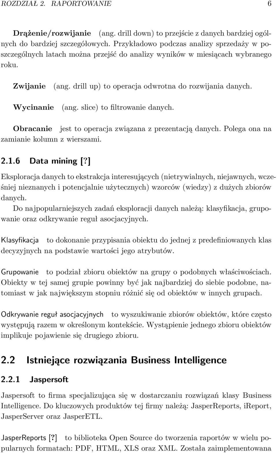 Wycinanie (ang. slice) to filtrowanie danych. Obracanie jest to operacja związana z prezentacją danych. Polega ona na zamianie kolumn z wierszami. 2.1.6 Data mining [?