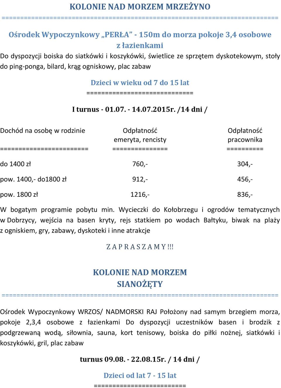 Wycieczki do Kołobrzegu i ogrodów tematycznych w Dobrzycy, wejścia na basen kryty, rejs statkiem po wodach Bałtyku, biwak na plaży z ogniskiem, gry, zabawy, dyskoteki i inne atrakcje Z A P R A S Z A