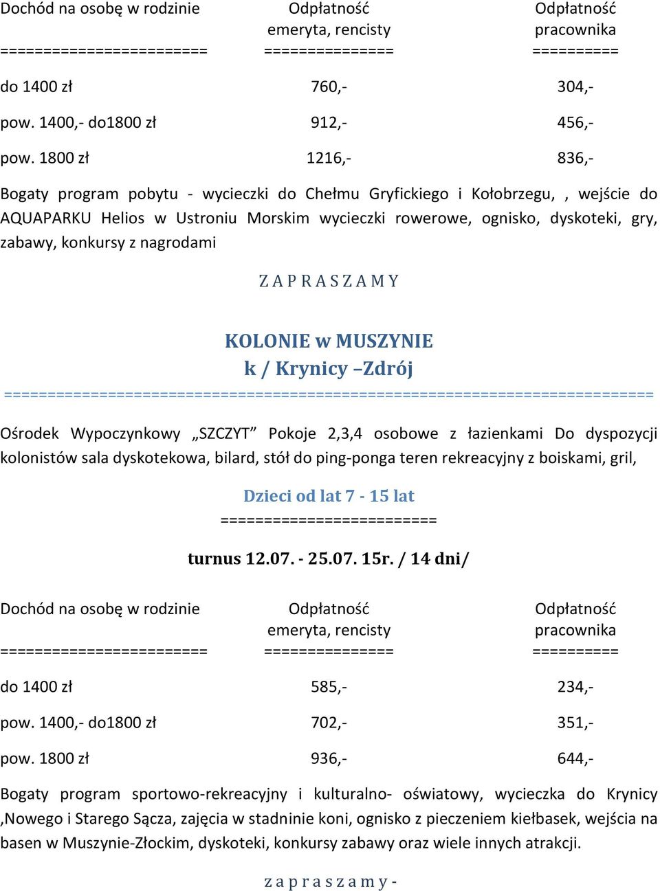 ping-ponga teren rekreacyjny z boiskami, gril, Dzieci od lat 7-15 lat turnus 12.07. - 25.07. 15r. / 14 dni/ do 1400 zł 585,- 234,- pow. 1400,- do1800 zł 702,- 351,- pow.