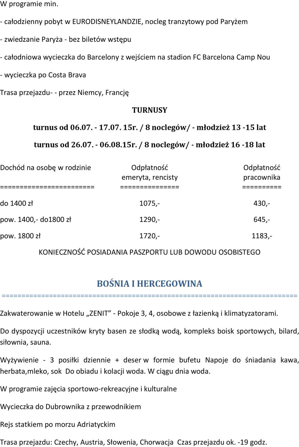 wycieczka po Costa Brava Trasa przejazdu- - przez Niemcy, Francję TURNUSY turnus od 06.07. - 17.07. 15r. / 8 noclegów/ - młodzież 13-15 lat turnus od 26.07. - 06.08.15r. / 8 noclegów/ - młodzież 16-18 lat do 1400 zł 1075,- 430,- pow.