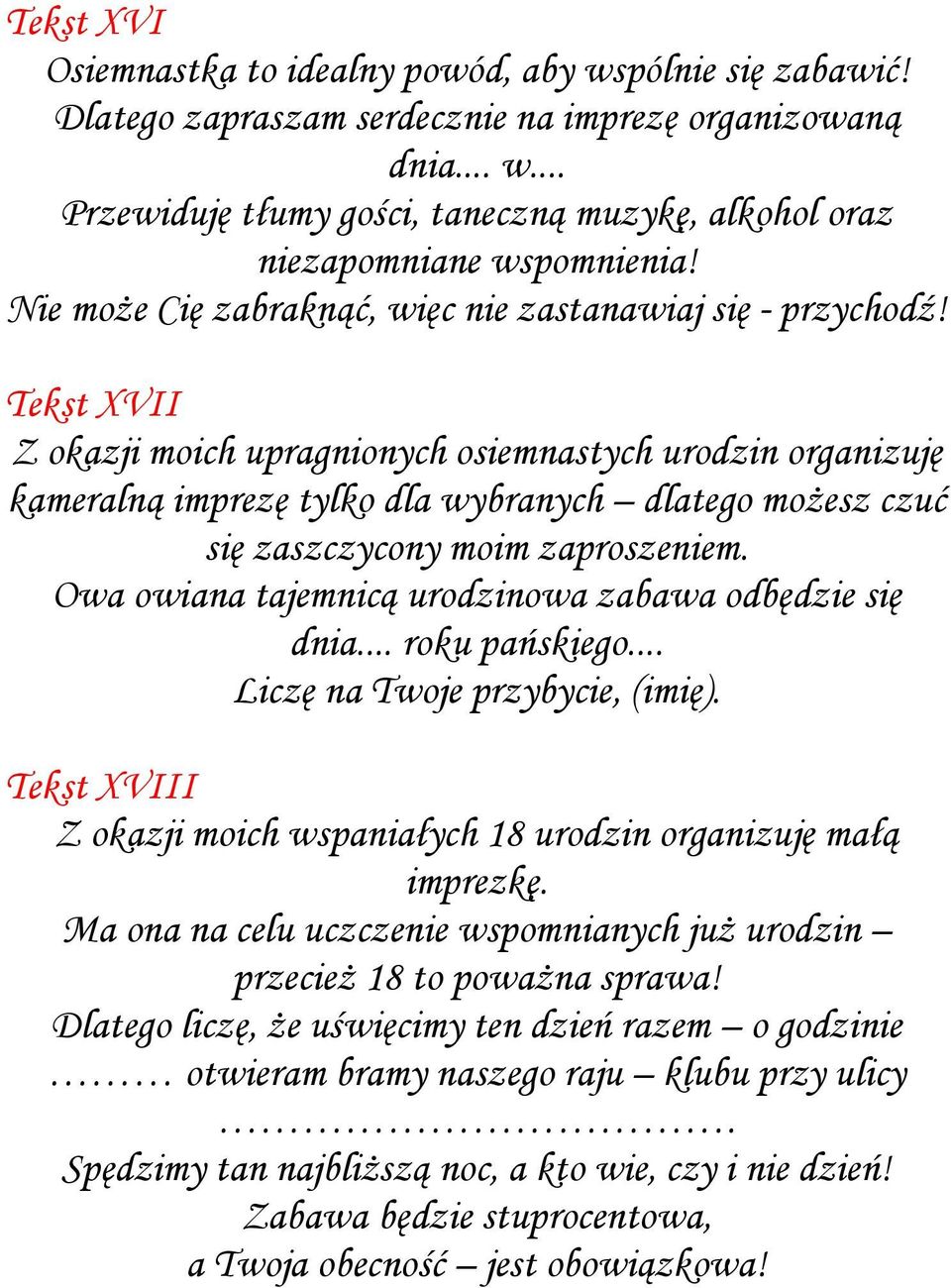 Tekst XVII Z okazji moich upragnionych osiemnastych urodzin organizuję kameralną imprezę tylko dla wybranych dlatego możesz czuć się zaszczycony moim zaproszeniem.