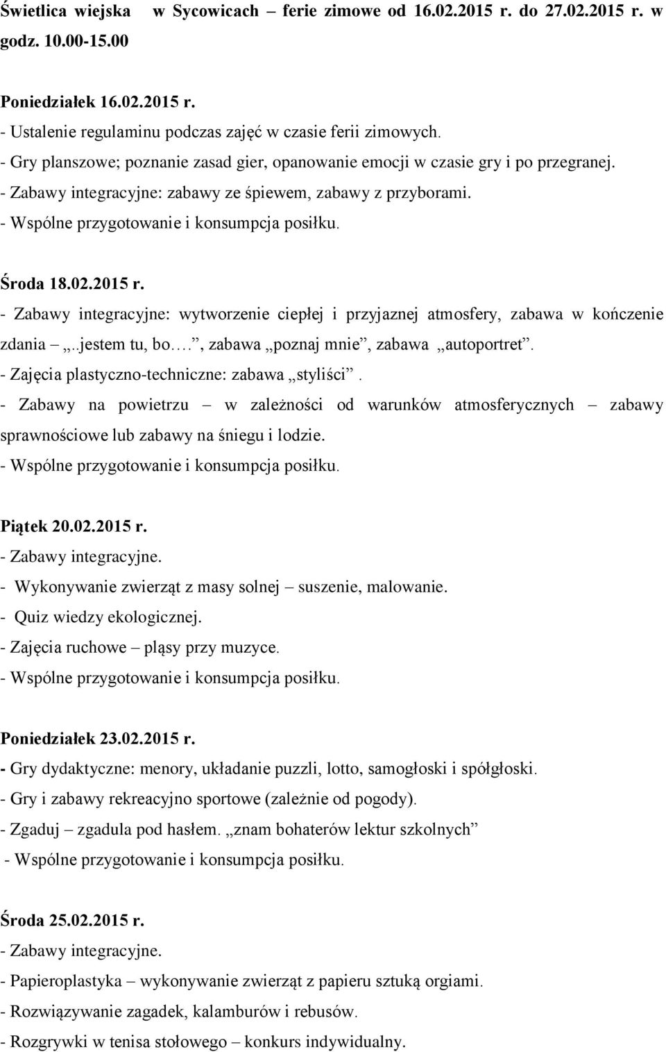 - Zabawy integracyjne: wytworzenie ciepłej i przyjaznej atmosfery, zabawa w kończenie zdania..jestem tu, bo., zabawa poznaj mnie, zabawa autoportret. - Zajęcia plastyczno-techniczne: zabawa styliści.