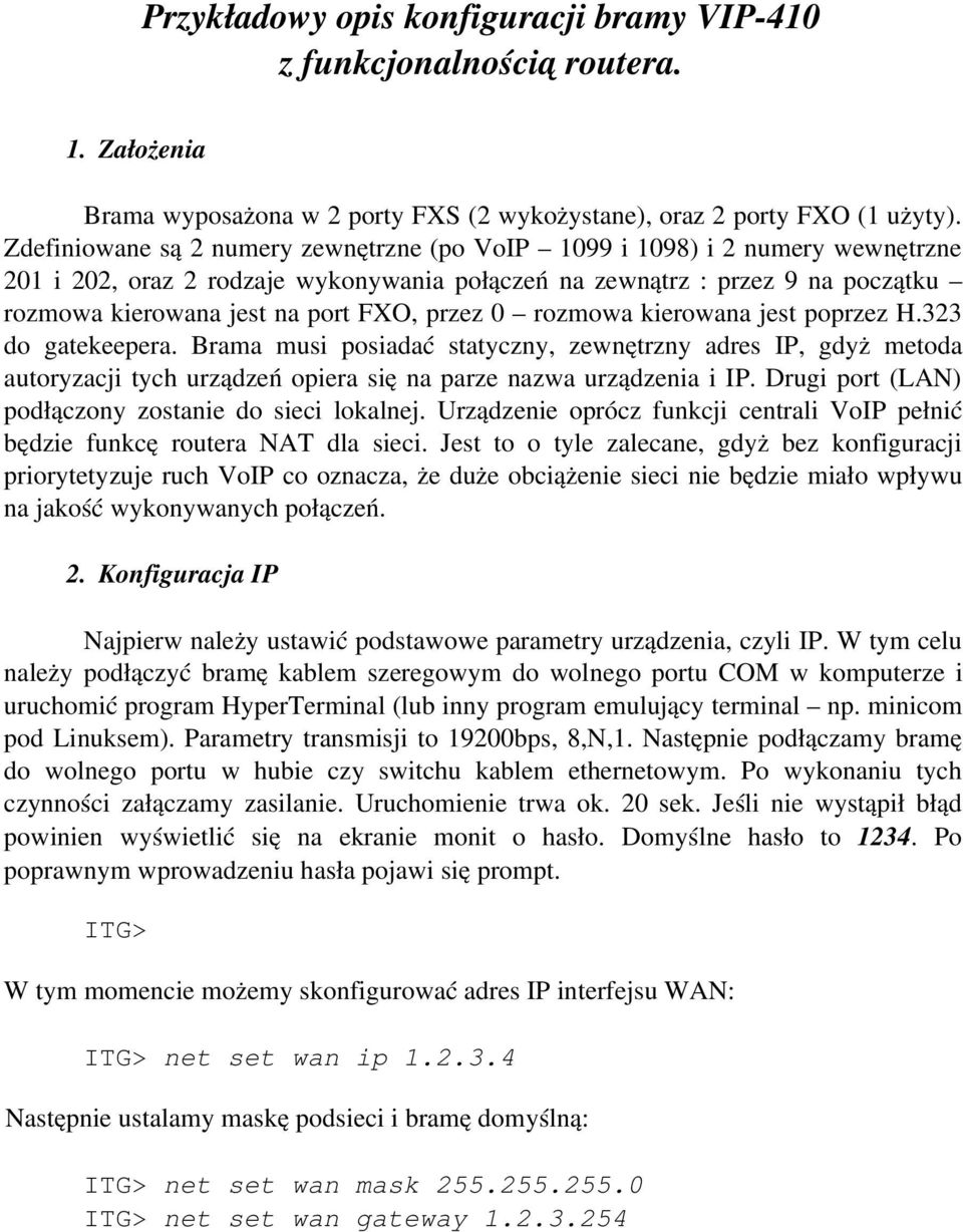 przez 0 rozmowa kierowana jest poprzez H.323 do gatekeepera. Brama musi posiadać statyczny, zewnętrzny adres IP, gdyż metoda autoryzacji tych urządzeń opiera się na parze nazwa urządzenia i IP.
