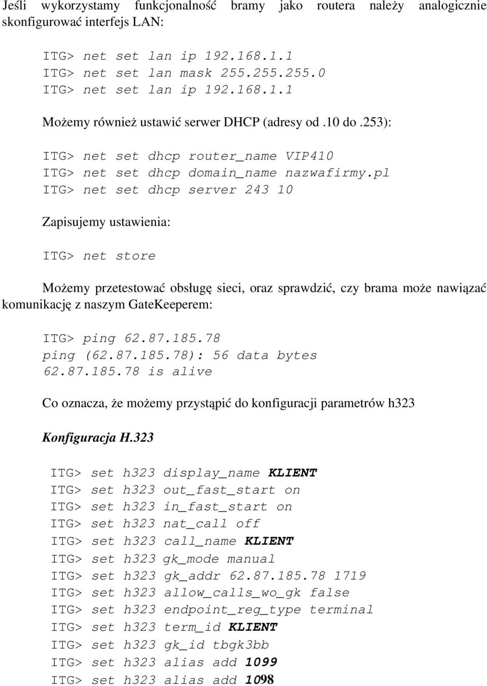 pl ITG> net set dhcp server 243 10 Zapisujemy ustawienia: ITG> net store Możemy przetestować obsługę sieci, oraz sprawdzić, czy brama może nawiązać komunikację z naszym GateKeeperem: ITG> ping 62.87.