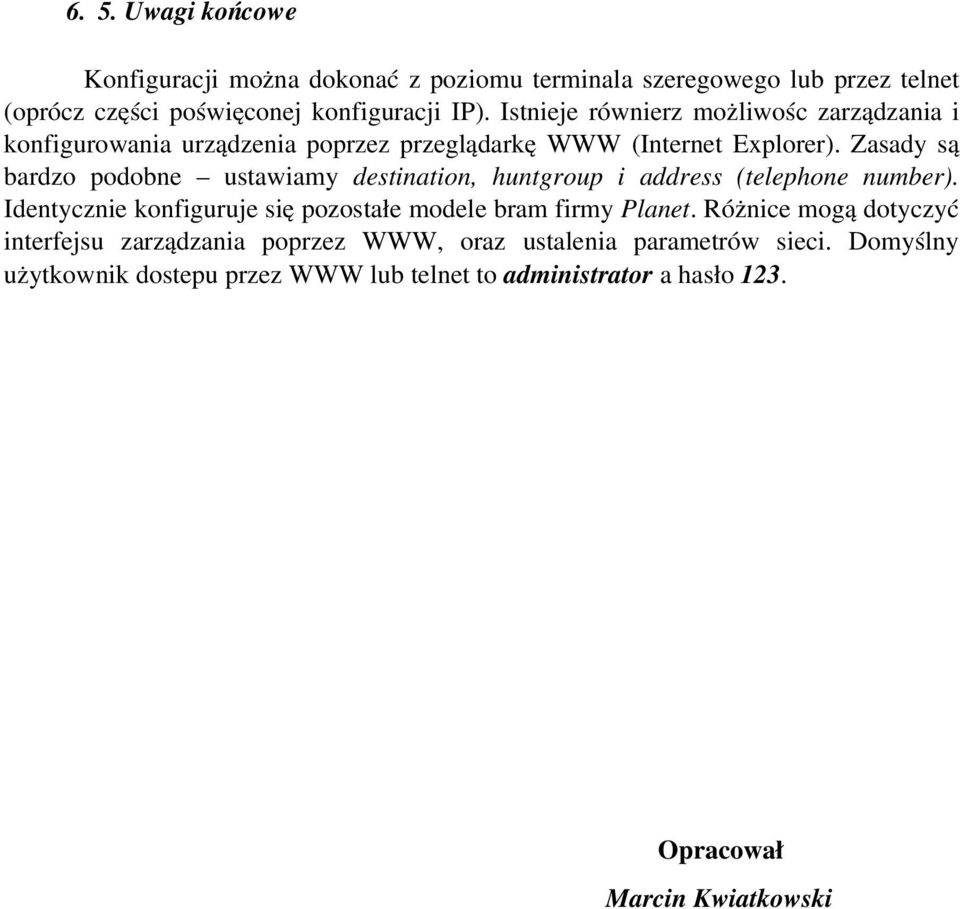 Zasady są bardzo podobne ustawiamy destination, huntgroup i address (telephone number). Identycznie konfiguruje się pozostałe modele bram firmy Planet.