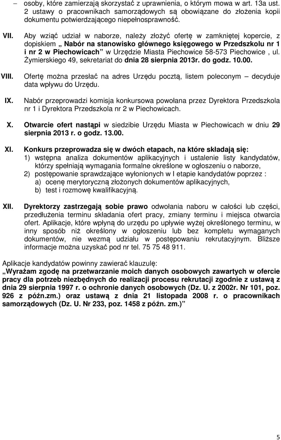 Aby wziąć udział w naborze, należy złożyć ofertę w zamkniętej kopercie, z dopiskiem Nabór na stanowisko głównego księgowego w Przedszkolu nr 1 i nr 2 w Piechowicach w Urzędzie Miasta Piechowice