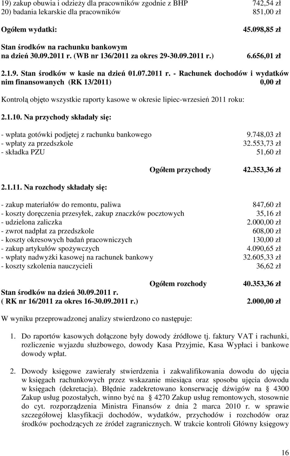 1.10. Na przychody składały się: - wpłata gotówki podjętej z rachunku bankowego 9.748,03 zł - wpłaty za przedszkole 32.553,73 zł - składka PZU 51,60 zł Ogółem przychody 42.353,36 zł 2.1.11.