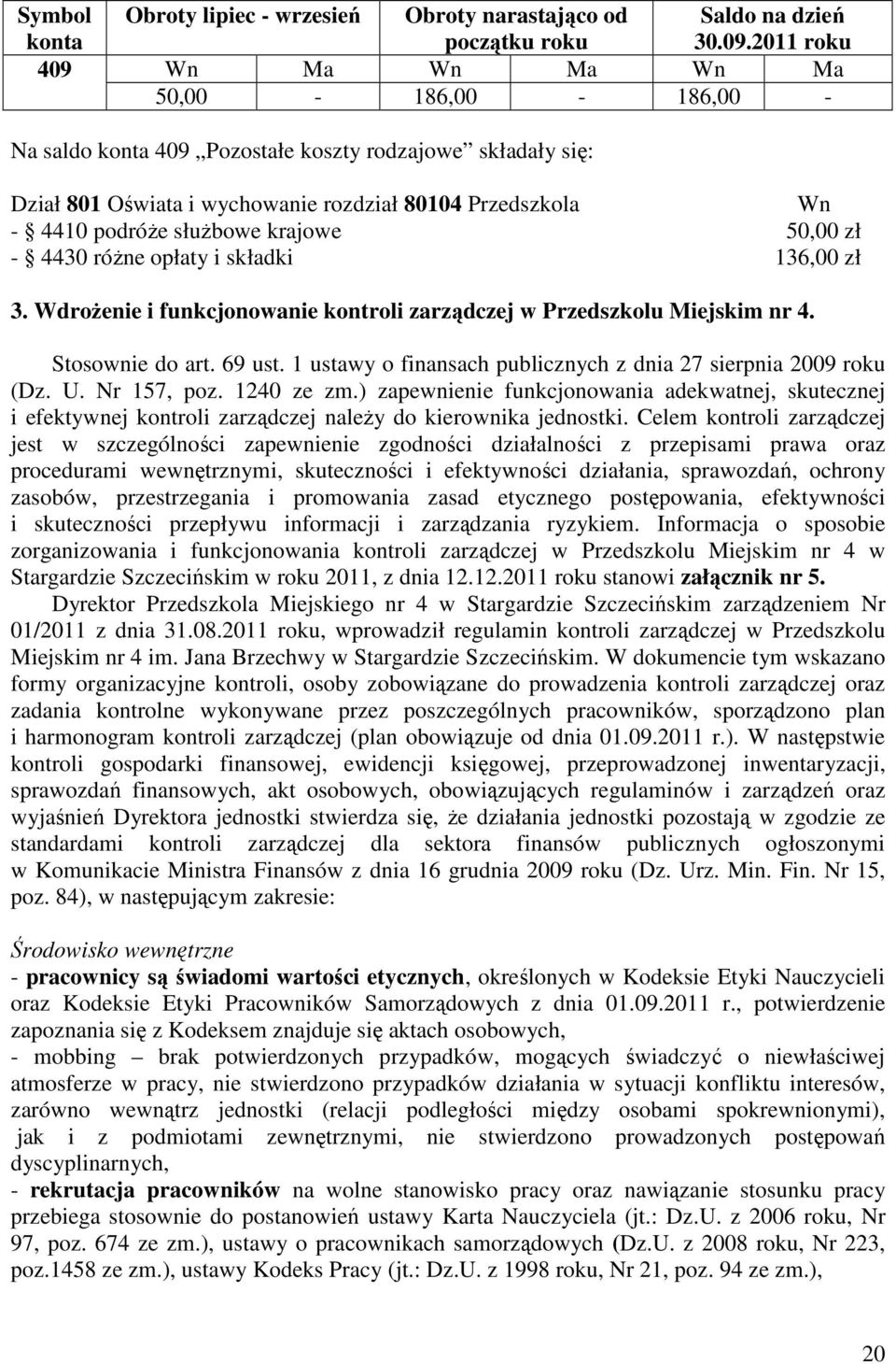 zł - 4430 różne opłaty i składki 136,00 zł 3. Wdrożenie i funkcjonowanie kontroli zarządczej w Przedszkolu Miejskim nr 4. Stosownie do art. 69 ust.