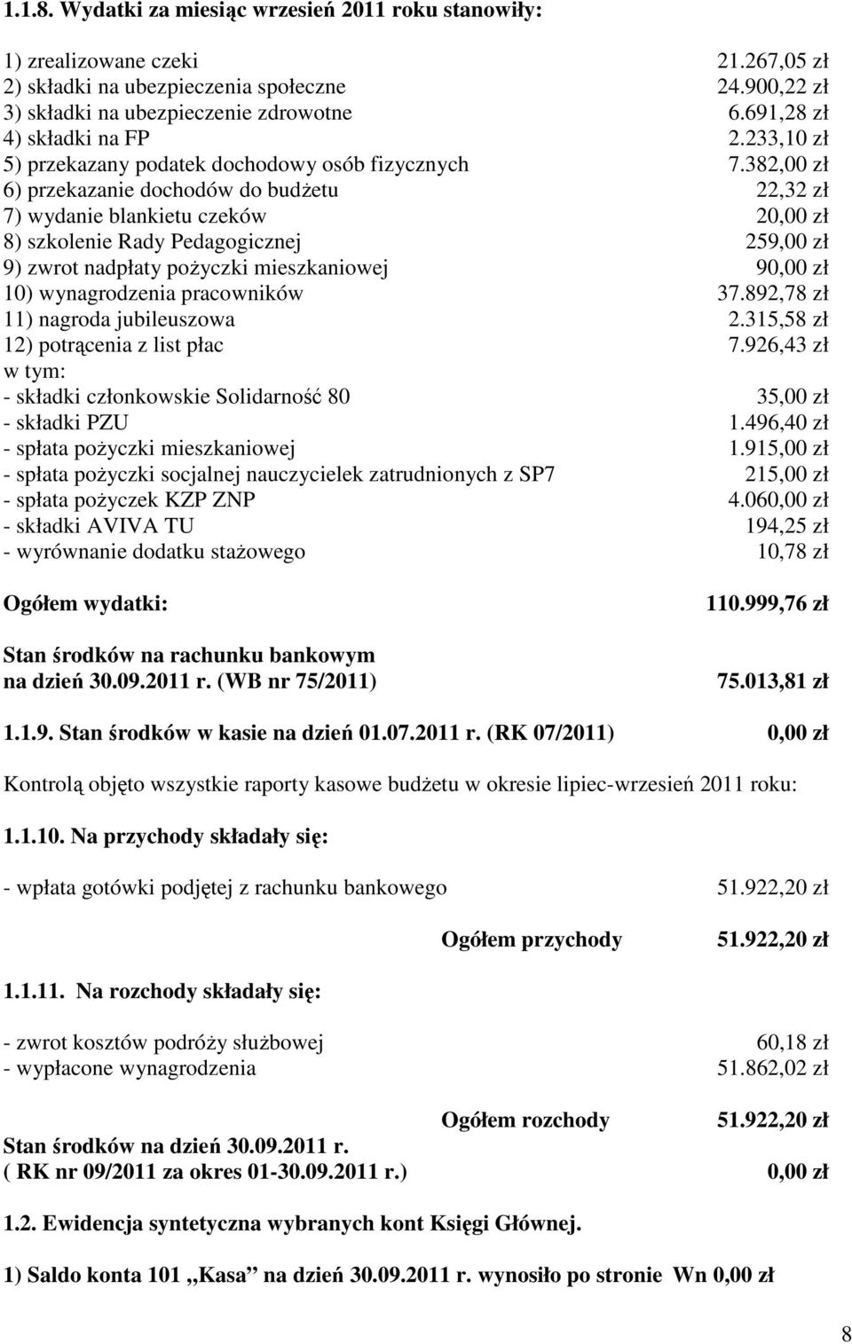 382,00 zł 6) przekazanie dochodów do budżetu 22,32 zł 7) wydanie blankietu czeków 2 zł 8) szkolenie Rady Pedagogicznej 259,00 zł 9) zwrot nadpłaty pożyczki mieszkaniowej 9 zł 10) wynagrodzenia