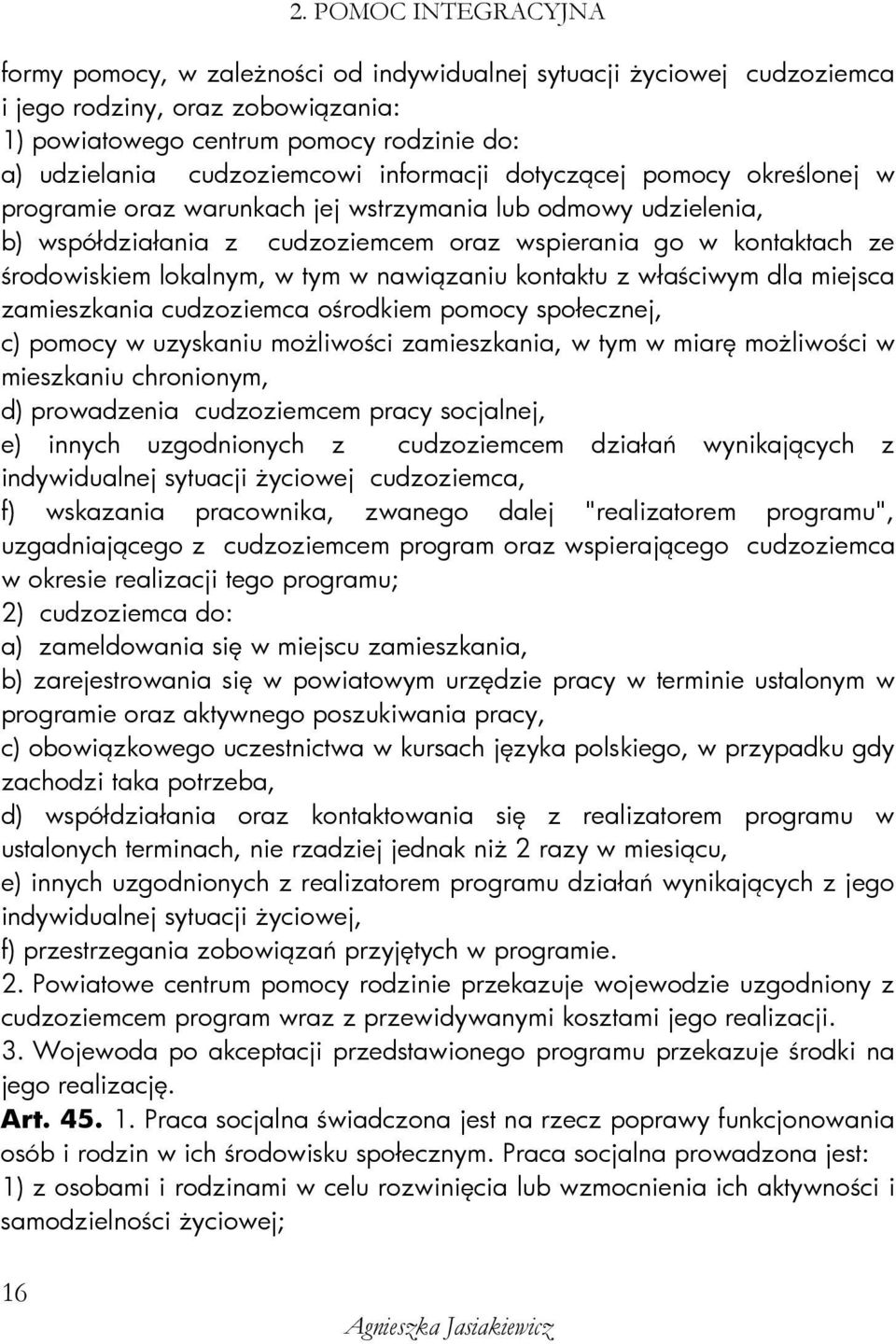 środowiskiem lokalnym, w tym w nawiązaniu kontaktu z właściwym dla miejsca zamieszkania cudzoziemca ośrodkiem pomocy społecznej, c) pomocy w uzyskaniu moŝliwości zamieszkania, w tym w miarę