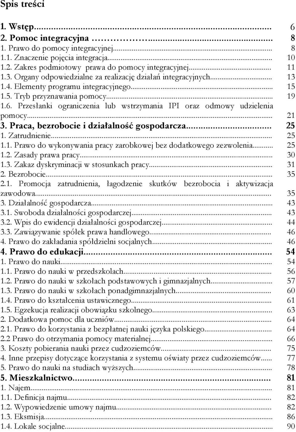 Przesłanki ograniczenia lub wstrzymania IPI oraz odmowy udzielenia pomocy... 21 3. Praca, bezrobocie i działalność gospodarcza... 25 1. Zatrudnienie... 25 1.1. Prawo do wykonywania pracy zarobkowej bez dodatkowego zezwolenia.