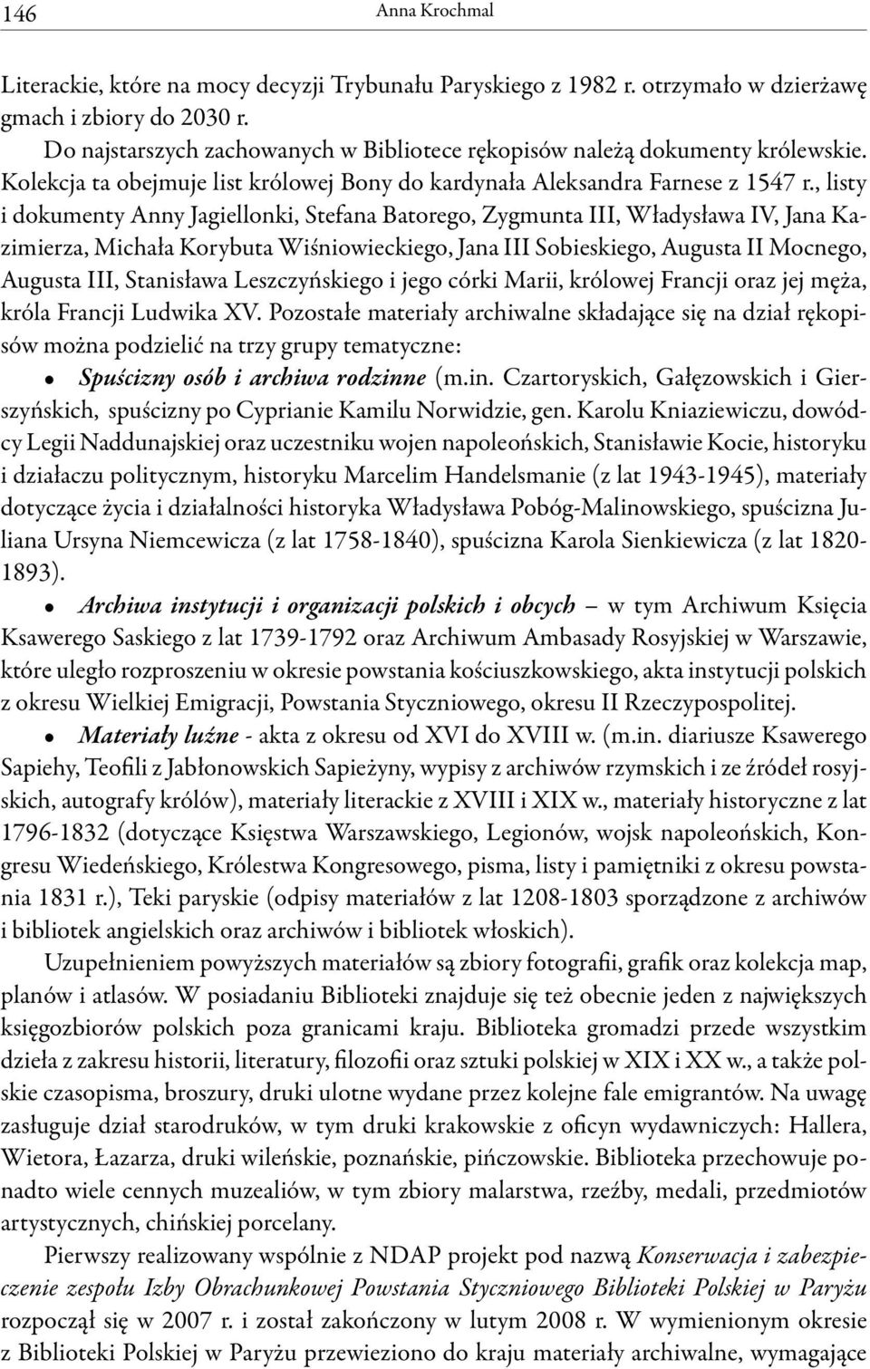 , listy i dokumenty Anny Jagiellonki, Stefana Batorego, Zygmunta III, Władysława IV, Jana Kazimierza, Michała Korybuta Wiśniowieckiego, Jana III Sobieskiego, Augusta II Mocnego, Augusta III,
