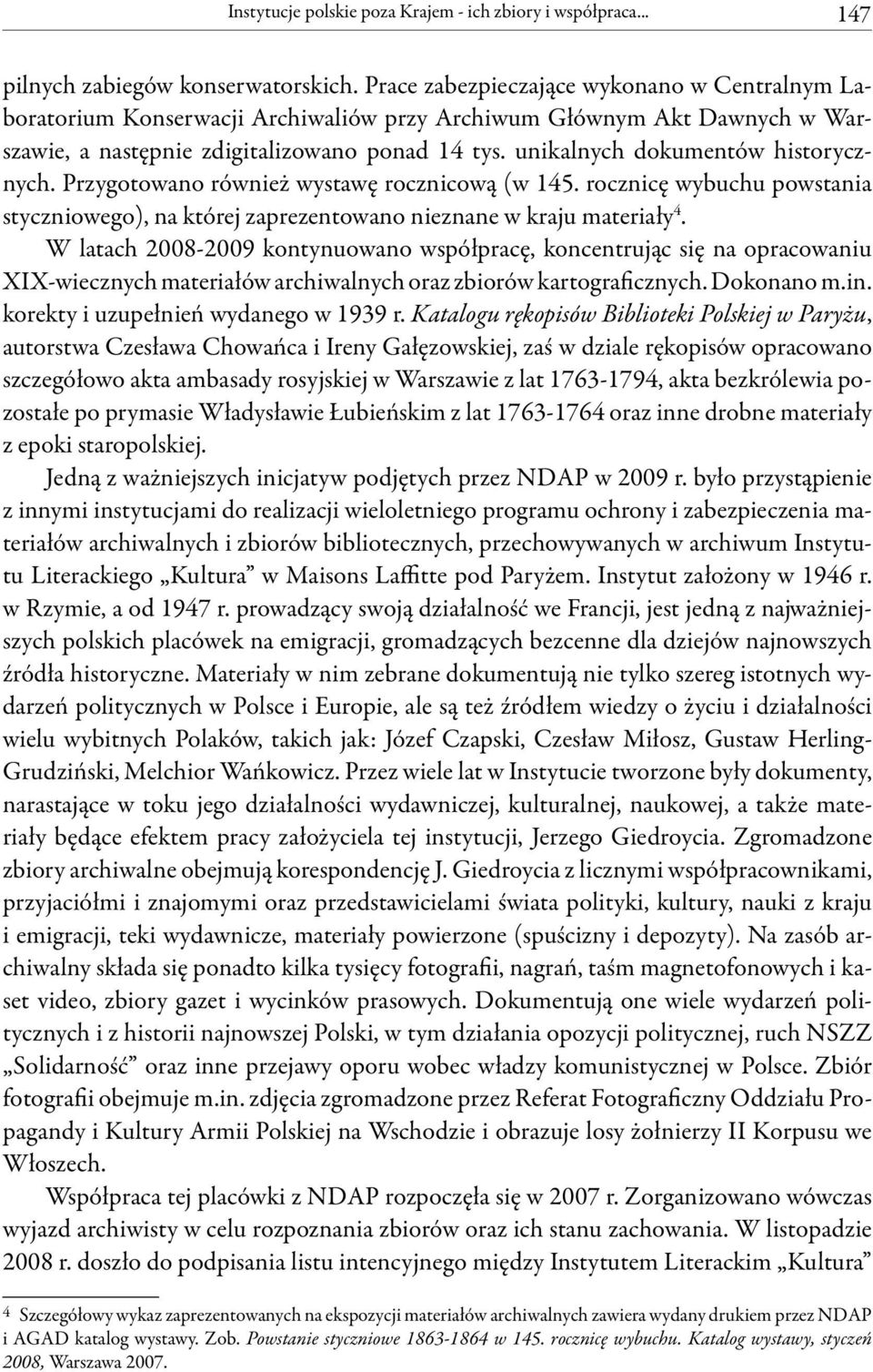 unikalnych dokumentów historycznych. Przygotowano również wystawę rocznicową (w 145. rocznicę wybuchu powstania styczniowego), na której zaprezentowano nieznane w kraju materiały 4.