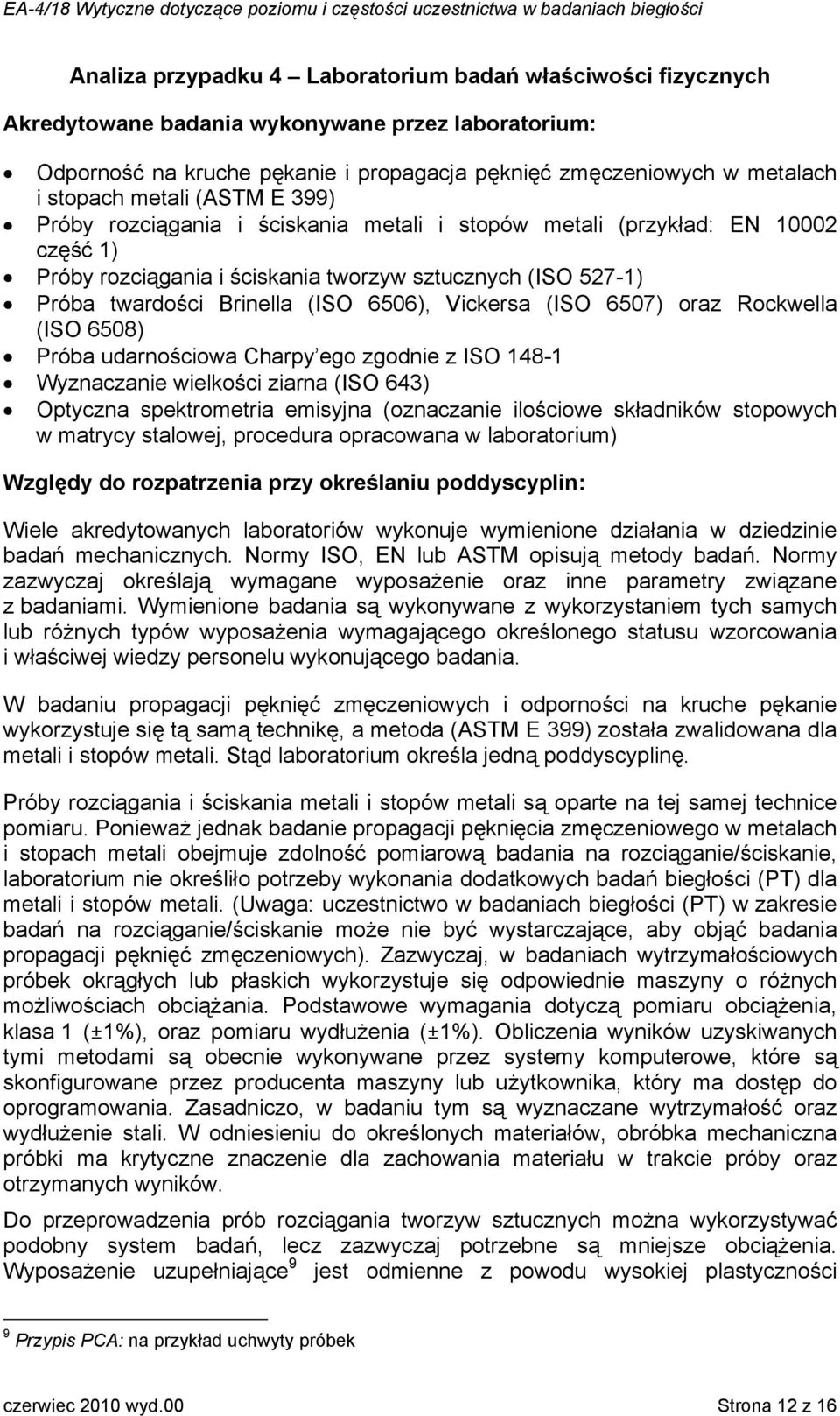Vickersa (ISO 6507) oraz Rockwella (ISO 6508) Próba udarnościowa Charpy ego zgodnie z ISO 148-1 Wyznaczanie wielkości ziarna (ISO 643) Optyczna spektrometria emisyjna (oznaczanie ilościowe składników