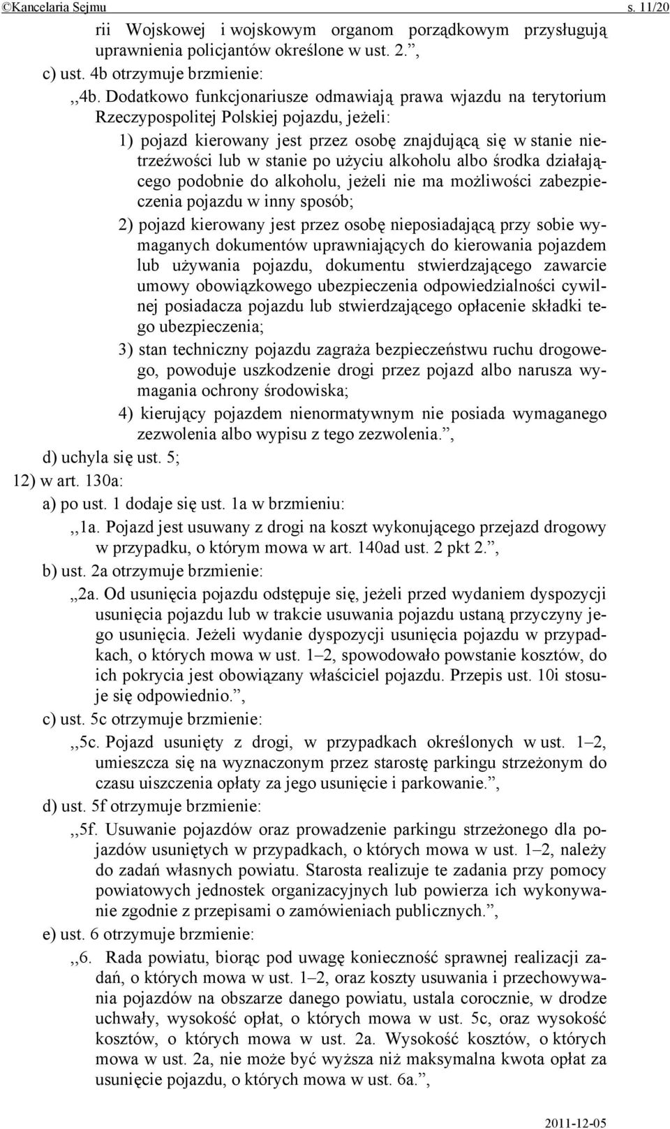 użyciu alkoholu albo środka działającego podobnie do alkoholu, jeżeli nie ma możliwości zabezpieczenia pojazdu w inny sposób; 2) pojazd kierowany jest przez osobę nieposiadającą przy sobie wymaganych