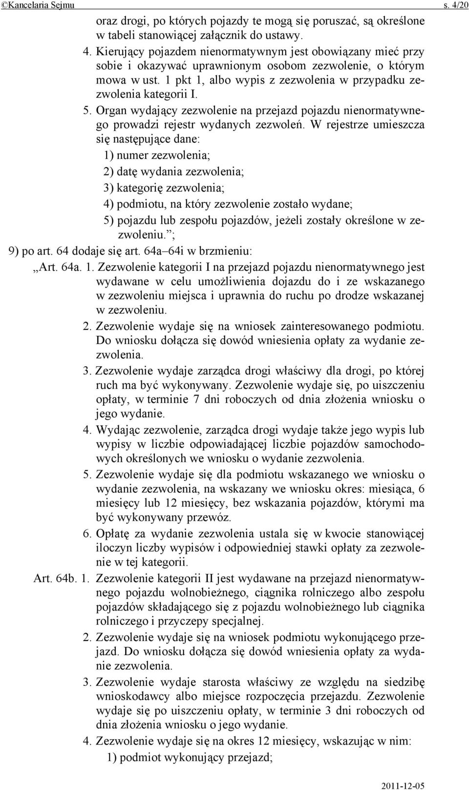 W rejestrze umieszcza się następujące dane: 1) numer zezwolenia; 2) datę wydania zezwolenia; 3) kategorię zezwolenia; 4) podmiotu, na który zezwolenie zostało wydane; 5) pojazdu lub zespołu pojazdów,