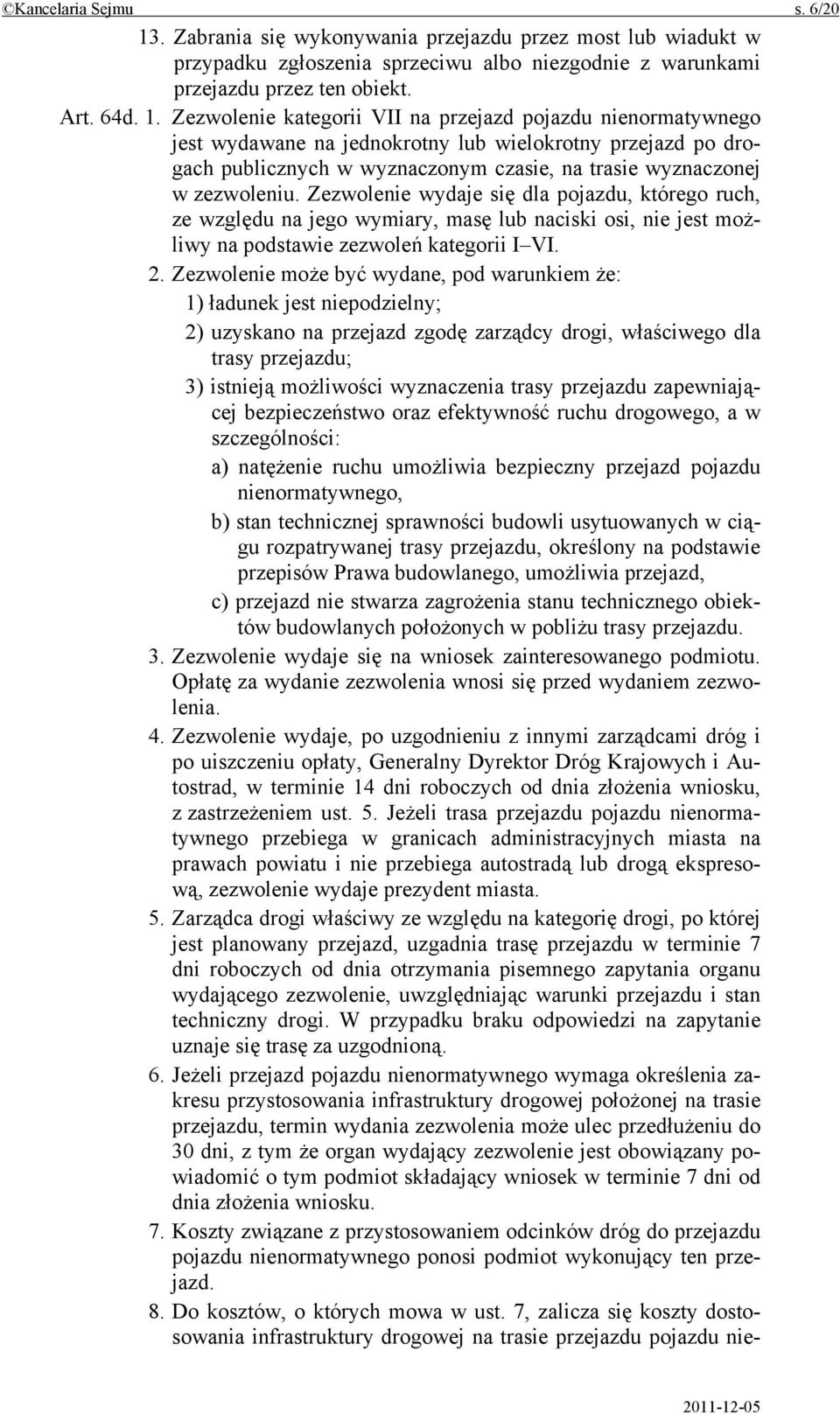 Zezwolenie kategorii VII na przejazd pojazdu nienormatywnego jest wydawane na jednokrotny lub wielokrotny przejazd po drogach publicznych w wyznaczonym czasie, na trasie wyznaczonej w zezwoleniu.