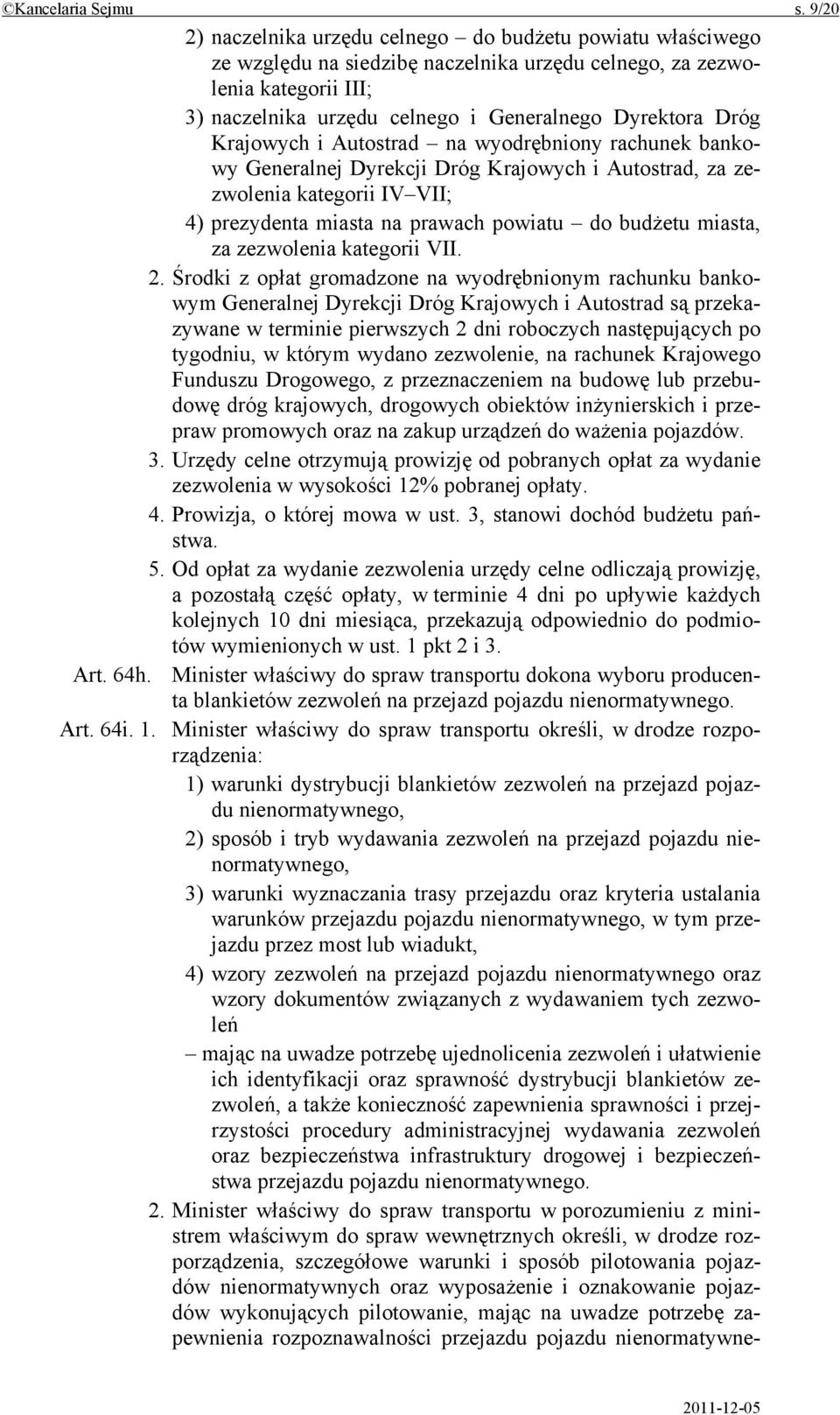 Dróg Krajowych i Autostrad na wyodrębniony rachunek bankowy Generalnej Dyrekcji Dróg Krajowych i Autostrad, za zezwolenia kategorii IV VII; 4) prezydenta miasta na prawach powiatu do budżetu miasta,