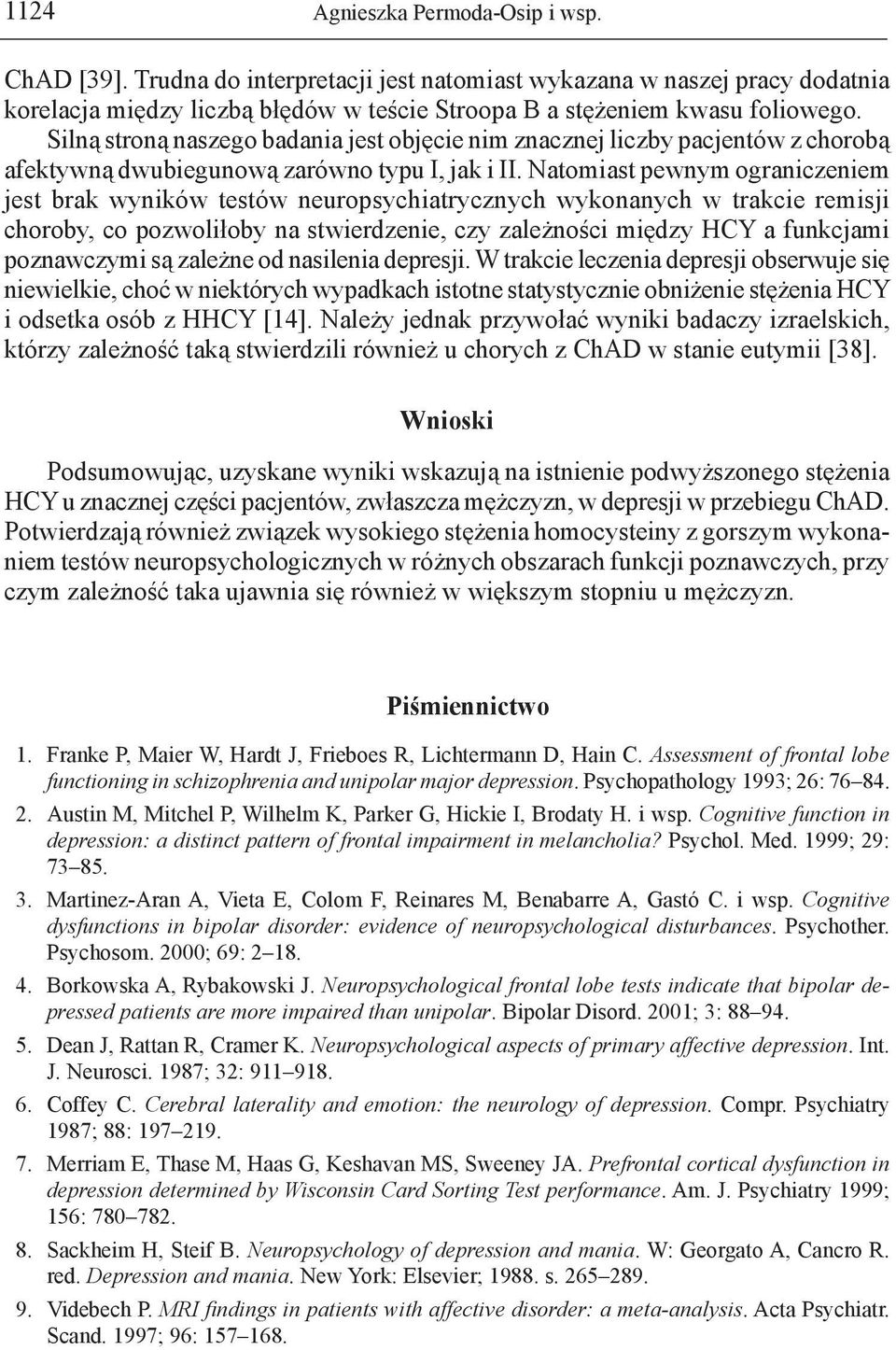 Natomiast pewnym ograniczeniem jest brak wyników testów neuropsychiatrycznych wykonanych w trakcie remisji choroby, co pozwoliłoby na stwierdzenie, czy zależności między HCY a funkcjami poznawczymi