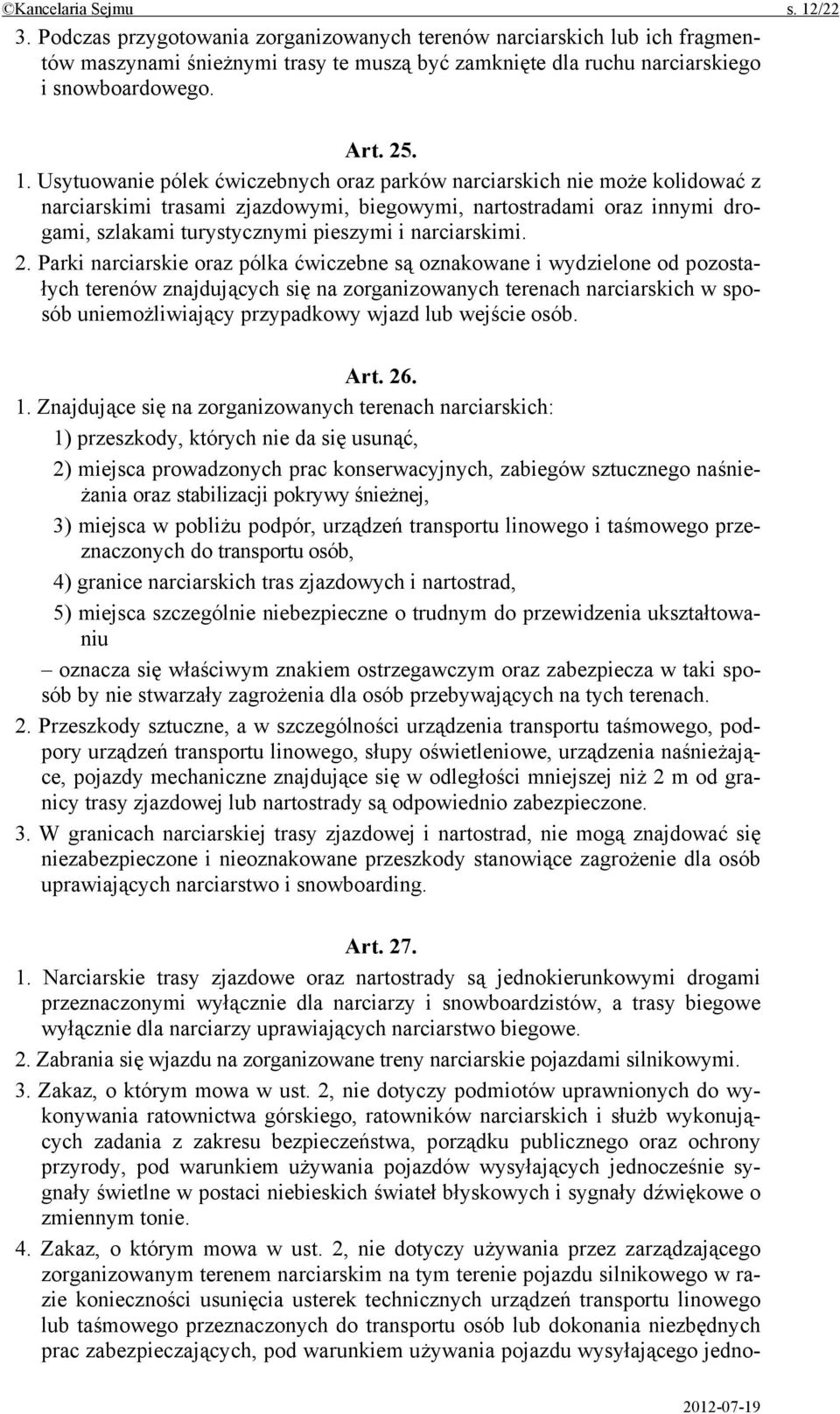 Usytuowanie pólek ćwiczebnych oraz parków narciarskich nie może kolidować z narciarskimi trasami zjazdowymi, biegowymi, nartostradami oraz innymi drogami, szlakami turystycznymi pieszymi i