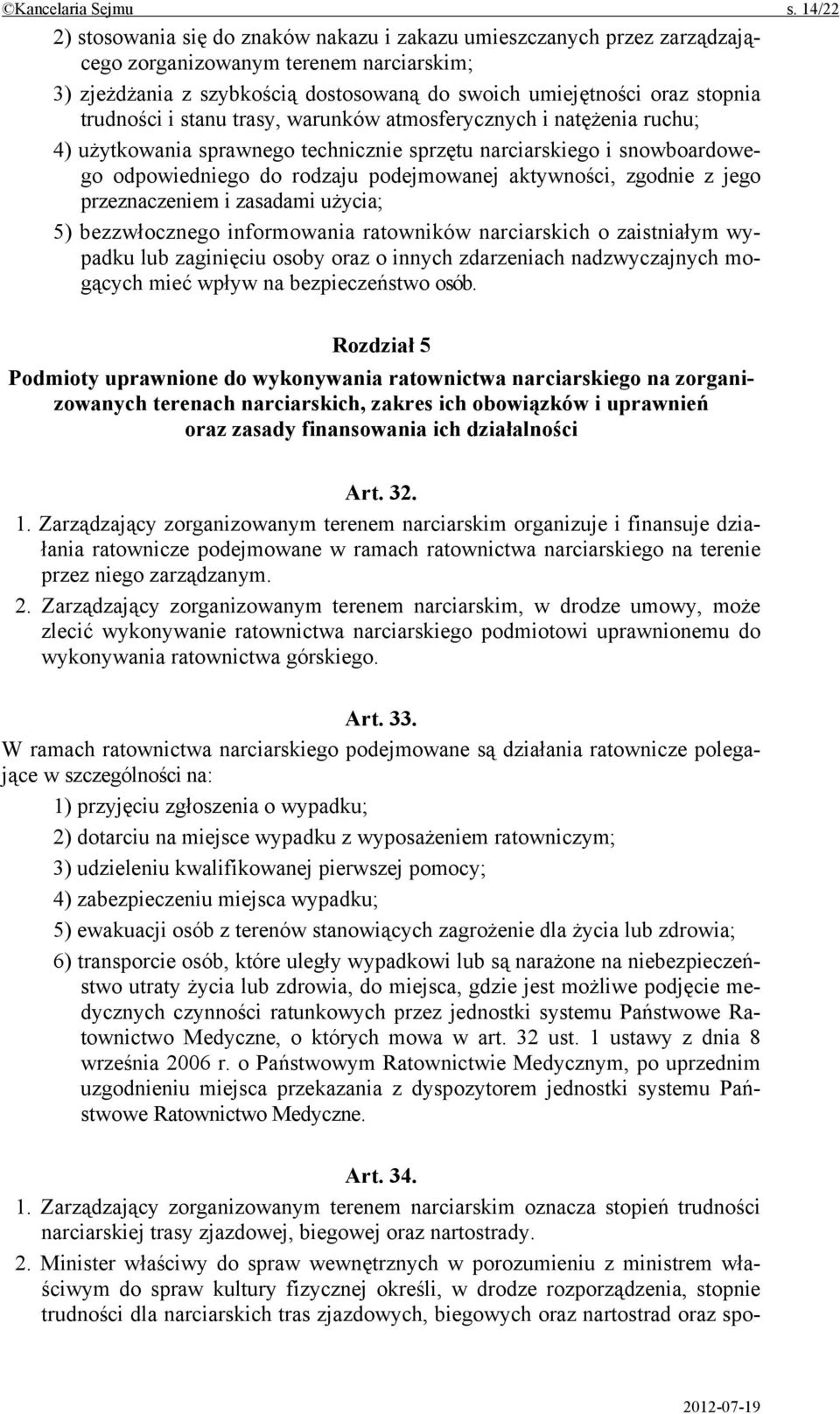 trudności i stanu trasy, warunków atmosferycznych i natężenia ruchu; 4) użytkowania sprawnego technicznie sprzętu narciarskiego i snowboardowego odpowiedniego do rodzaju podejmowanej aktywności,