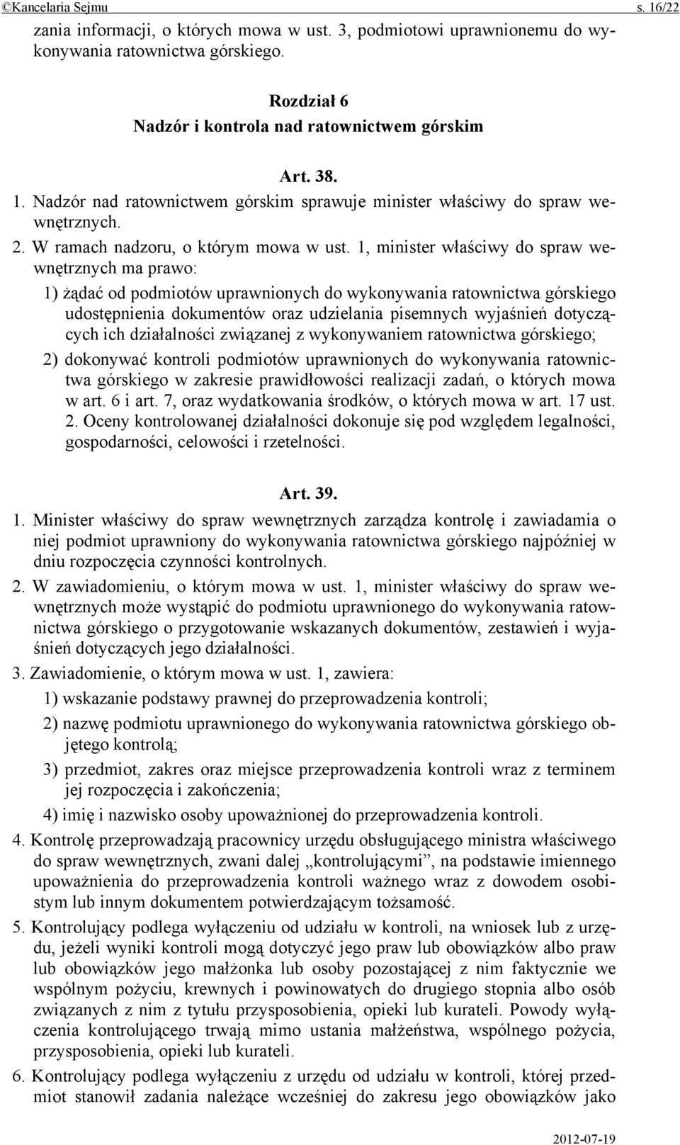 1, minister właściwy do spraw wewnętrznych ma prawo: 1) żądać od podmiotów uprawnionych do wykonywania ratownictwa górskiego udostępnienia dokumentów oraz udzielania pisemnych wyjaśnień dotyczących