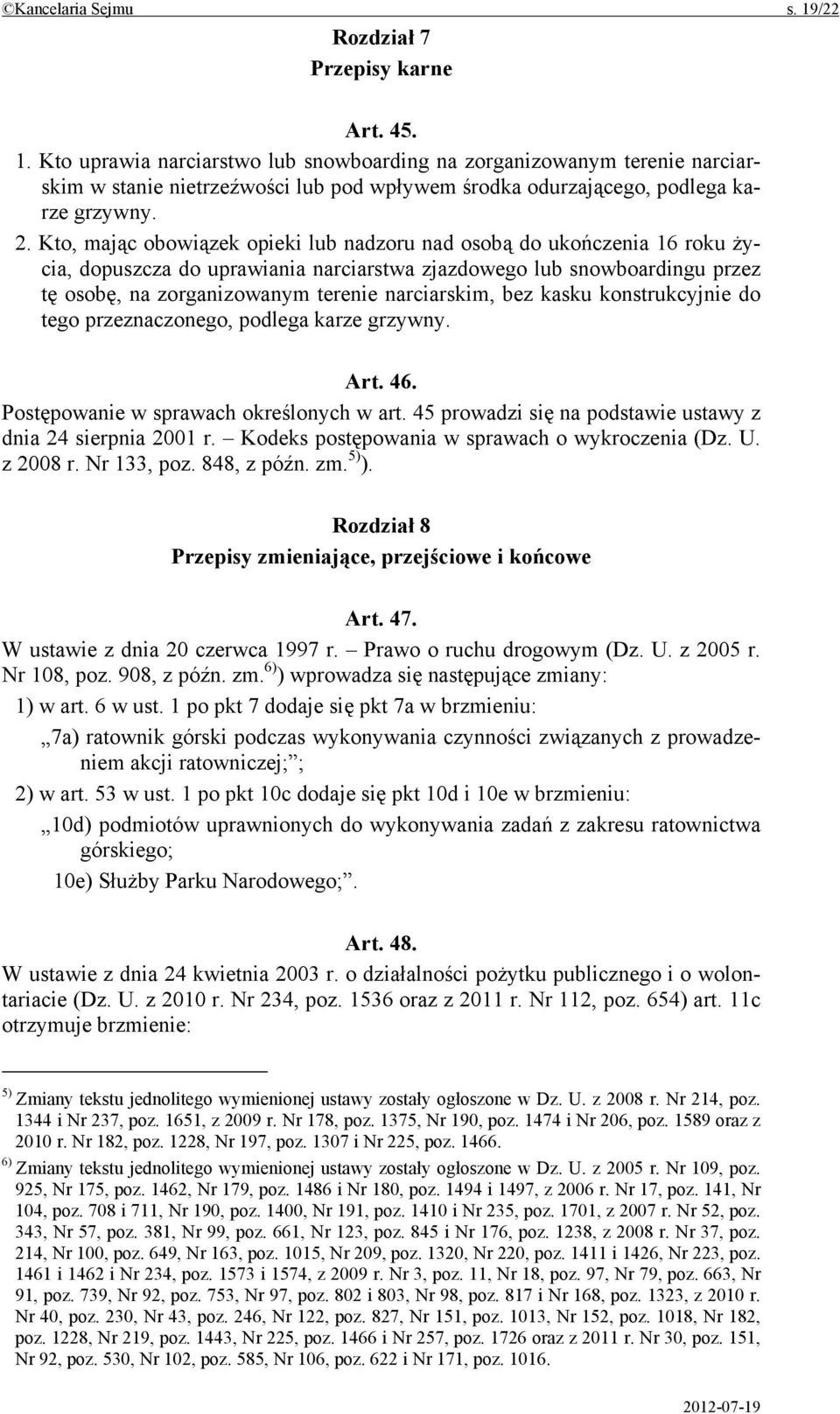 narciarskim, bez kasku konstrukcyjnie do tego przeznaczonego, podlega karze grzywny. Art. 46. Postępowanie w sprawach określonych w art. 45 prowadzi się na podstawie ustawy z dnia 24 sierpnia 2001 r.