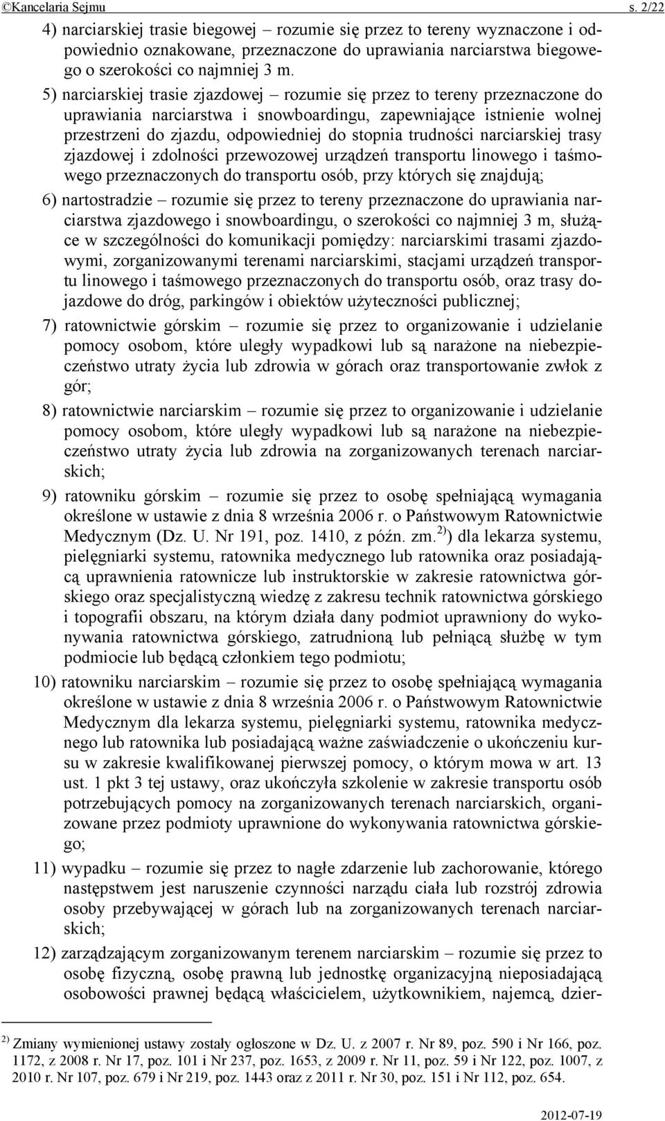 trudności narciarskiej trasy zjazdowej i zdolności przewozowej urządzeń transportu linowego i taśmowego przeznaczonych do transportu osób, przy których się znajdują; 6) nartostradzie rozumie się