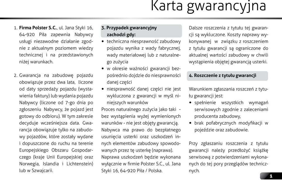 Gwarancja na zabudowę pojazdu obowiązuje przez dwa lata, liczone od daty sprzedaży pojazdu (wystawienia faktury) lub wydania pojazdu Nabywcy (liczone od 7-go dnia po zgłoszeniu Nabywcy, że pojazd