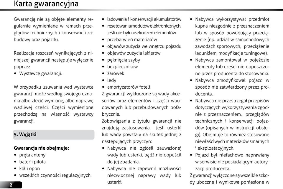 W przypadku usuwania wad wystawca gwarancji może według swojego uznania albo zlecić wymianę, albo naprawę wadliwej części. Części wymienione przechodzą na własność wystawcy gwarancji. 5.