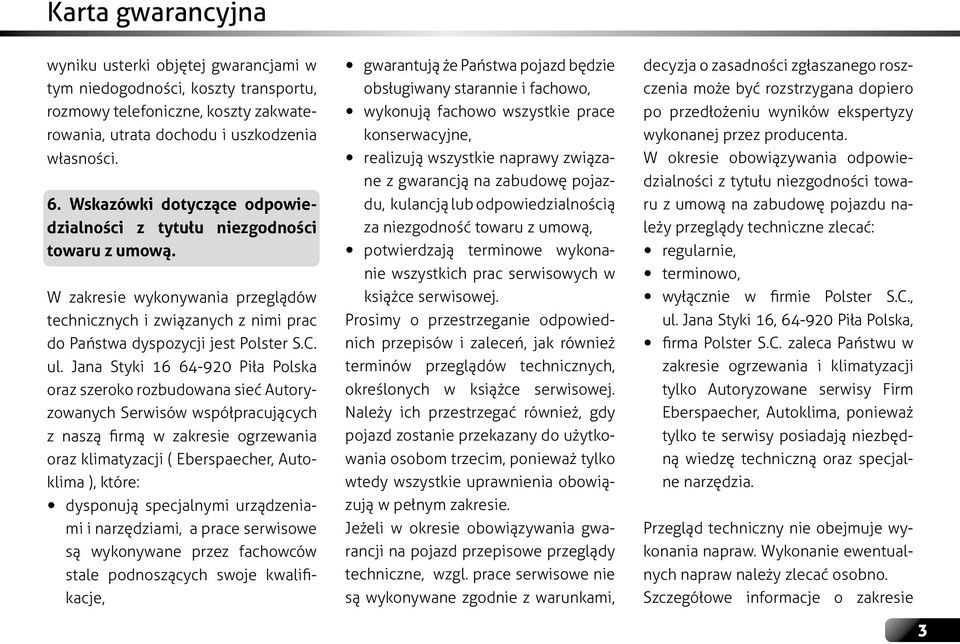 Jana Styki 16 64-920 Piła Polska oraz szeroko rozbudowana sieć Autoryzowanych Serwisów współpracujących z naszą firmą w zakresie ogrzewania oraz klimatyzacji ( Eberspaecher, Autoklima ), które: y