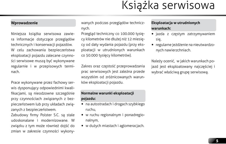 Prace wykonywane przez fachowy serwis dysponujący odpowiednimi kwalifikacjami, są nieodzowne szczególnie przy czynnościach związanych z bezpieczeństwem lub przy układach związanych z bezpieczeństwem.