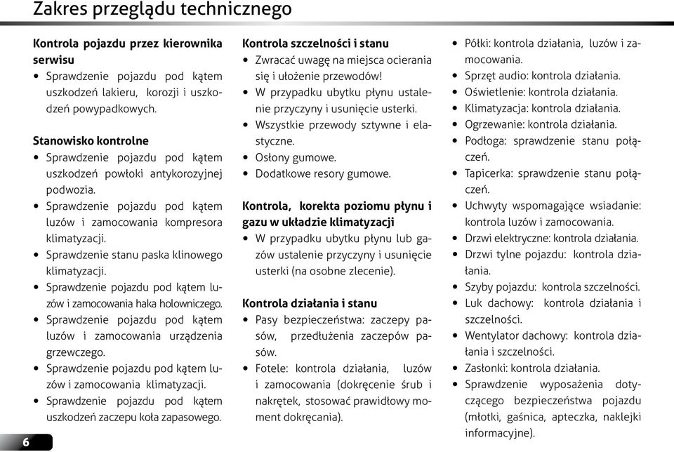 y Sprawdzenie stanu paska klinowego klimatyzacji. y Sprawdzenie pojazdu pod kątem luzów i zamocowania haka holowniczego. y Sprawdzenie pojazdu pod kątem luzów i zamocowania urządzenia grzewczego.
