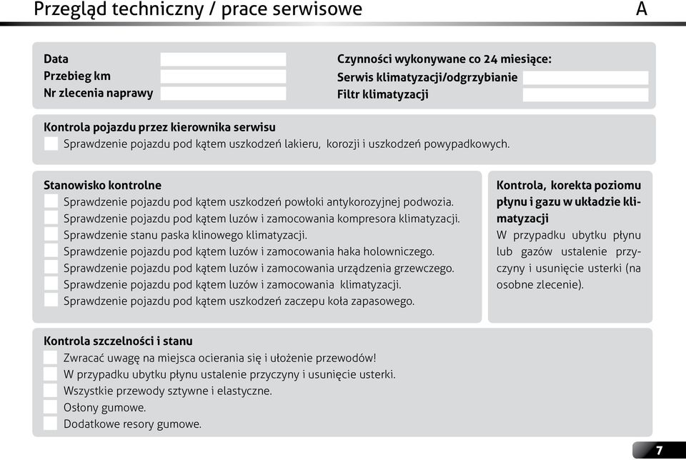 Sprawdzenie pojazdu pod kątem luzów i zamocowania kompresora klimatyzacji. Sprawdzenie stanu paska klinowego klimatyzacji. Sprawdzenie pojazdu pod kątem luzów i zamocowania haka holowniczego.