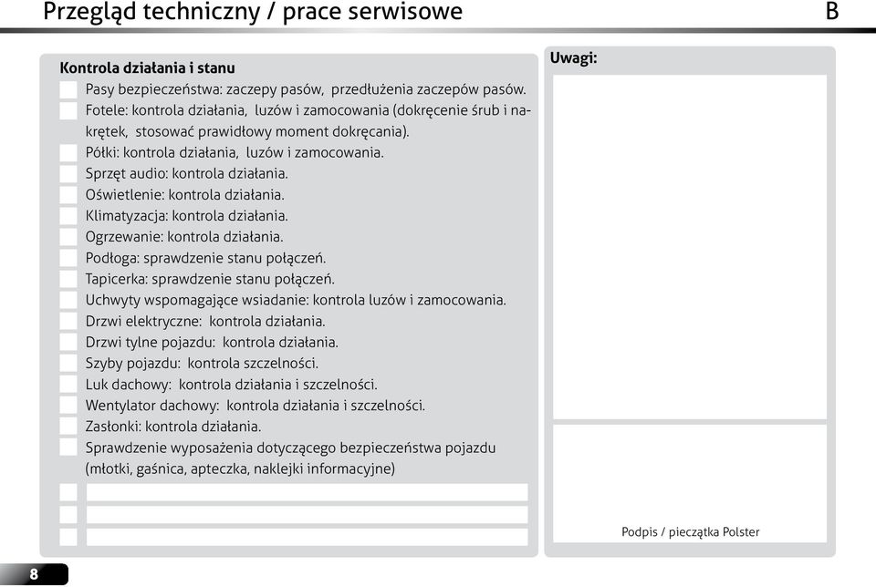 Oświetlenie: kontrola działania. Klimatyzacja: kontrola działania. Ogrzewanie: kontrola działania. Podłoga: sprawdzenie stanu połączeń. Tapicerka: sprawdzenie stanu połączeń.