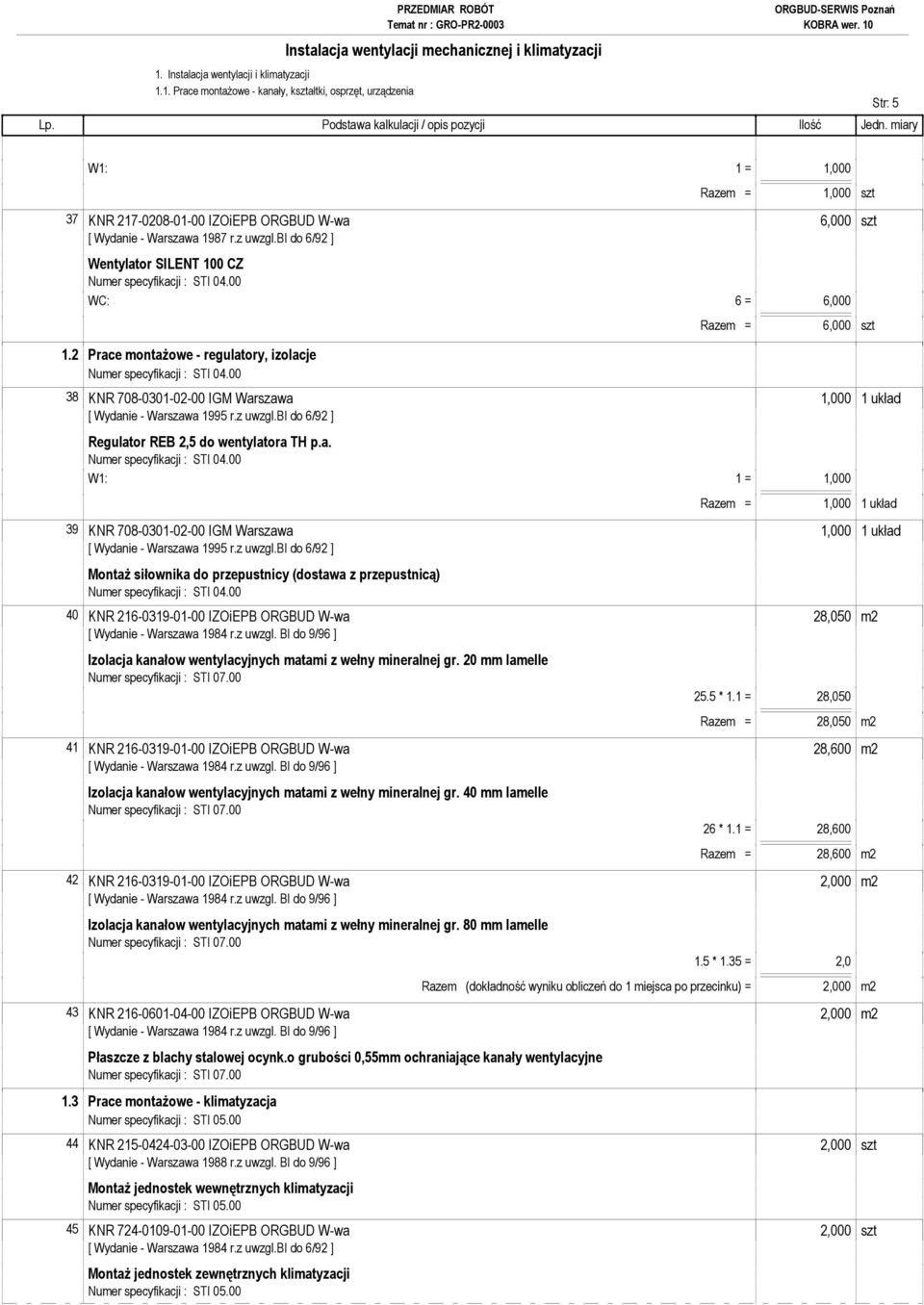 z uwzgl.bi do 6/92 ] Montaż siłownika do przepustnicy (dostawa z przepustnicą) 40 KNR 216-0319-01-00 IZOiEPB ORGBUD W-wa 28,050 m2 [ Wydanie - Warszawa 1984 r.z uwzgl. BI do 9/96 ] Izolacja kanałow wentylacyjnych matami z wełny mineralnej gr.