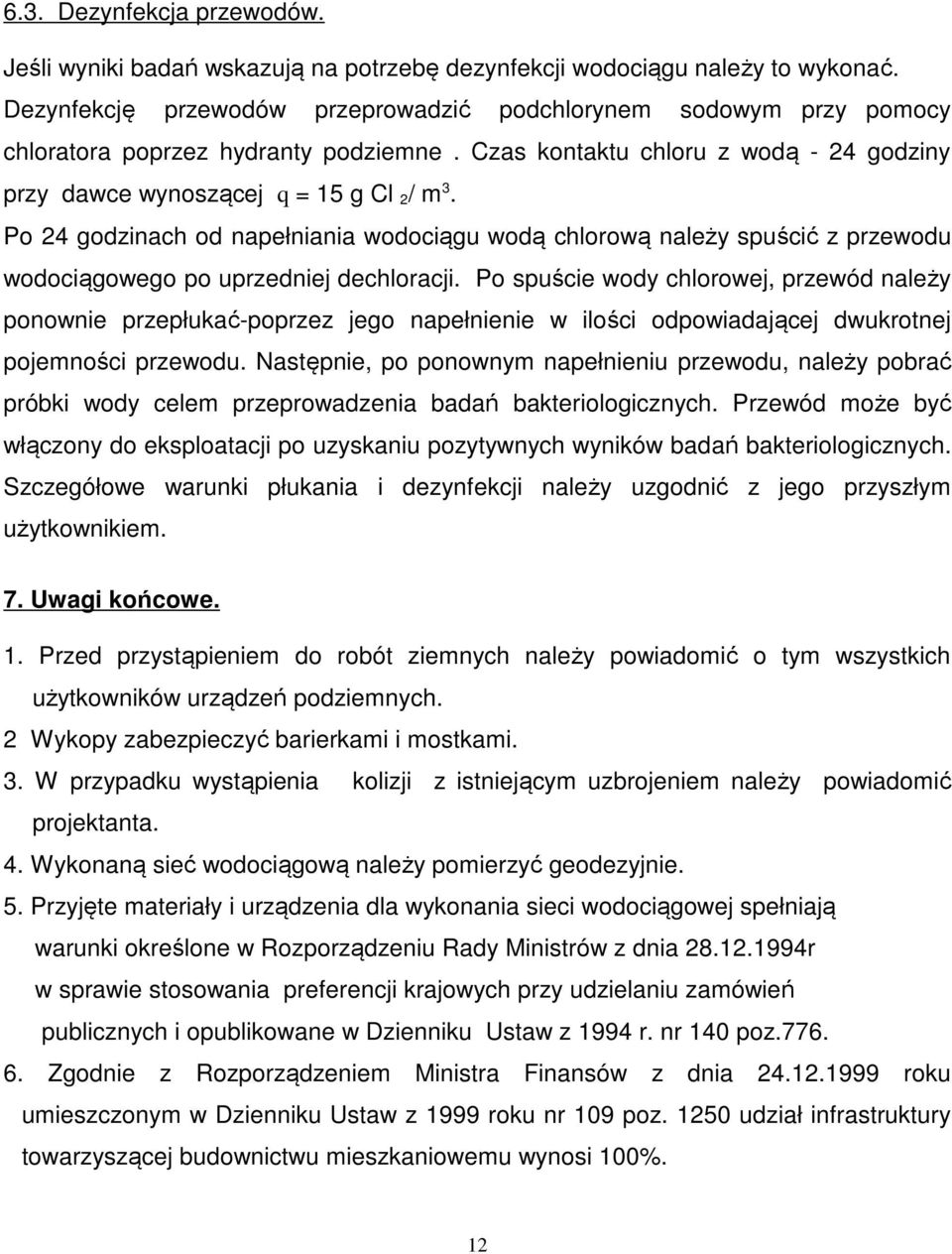 Po 24 godzinach od napełniania wodociągu wodą chlorową należy spuścić z przewodu wodociągowego po uprzedniej dechloracji.