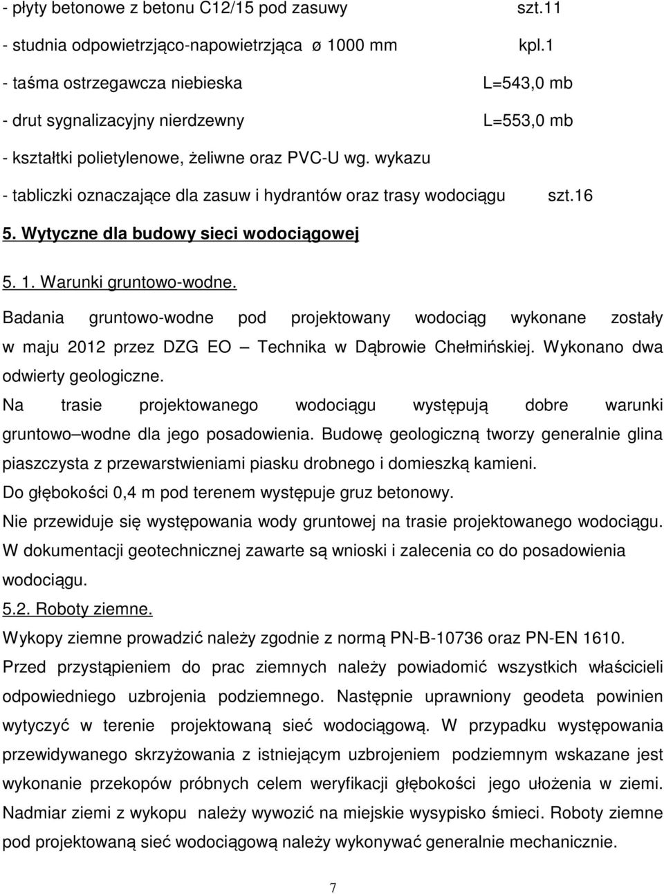 wykazu - tabliczki oznaczające dla zasuw i hydrantów oraz trasy wodociągu szt.16 5. Wytyczne dla budowy sieci wodociągowej 5. 1. Warunki gruntowo-wodne.