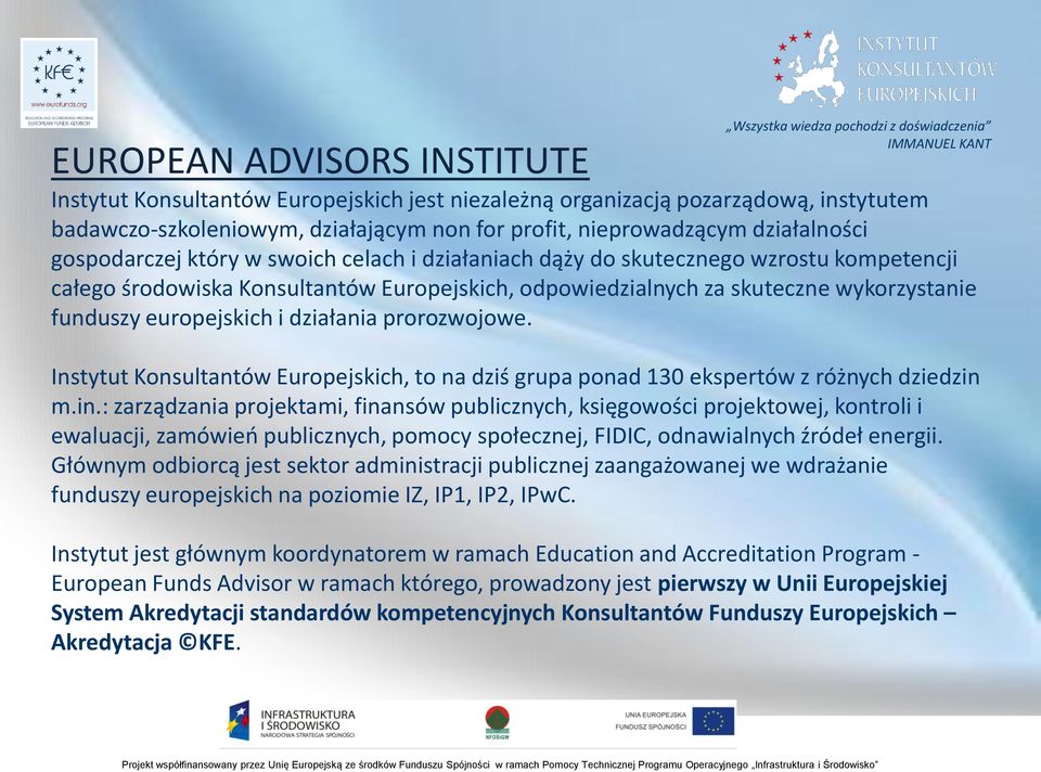 odpowiedzialnych za skuteczne wykorzystanie funduszy europejskich i działania prorozwojowe. Instytut Konsultantów Europejskich, to na dziś grupa ponad 130 ekspertów z różnych dziedzin 
