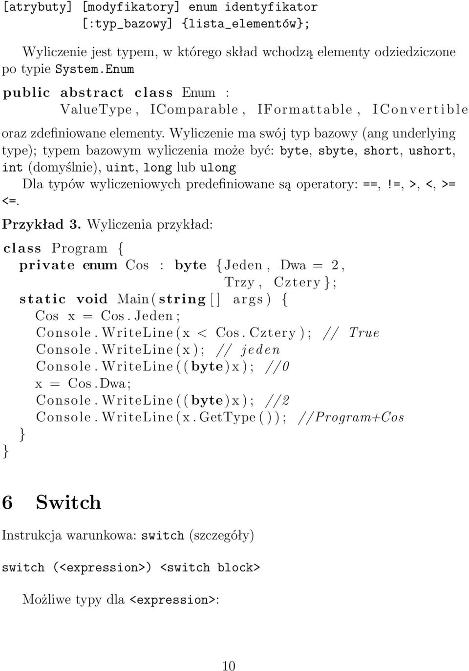 Wyliczenie ma swój typ bazowy (ang underlying type); typem bazowym wyliczenia może być: byte, sbyte, short, ushort, int (domyślnie), uint, long lub ulong Dla typów wyliczeniowych predefiniowane są