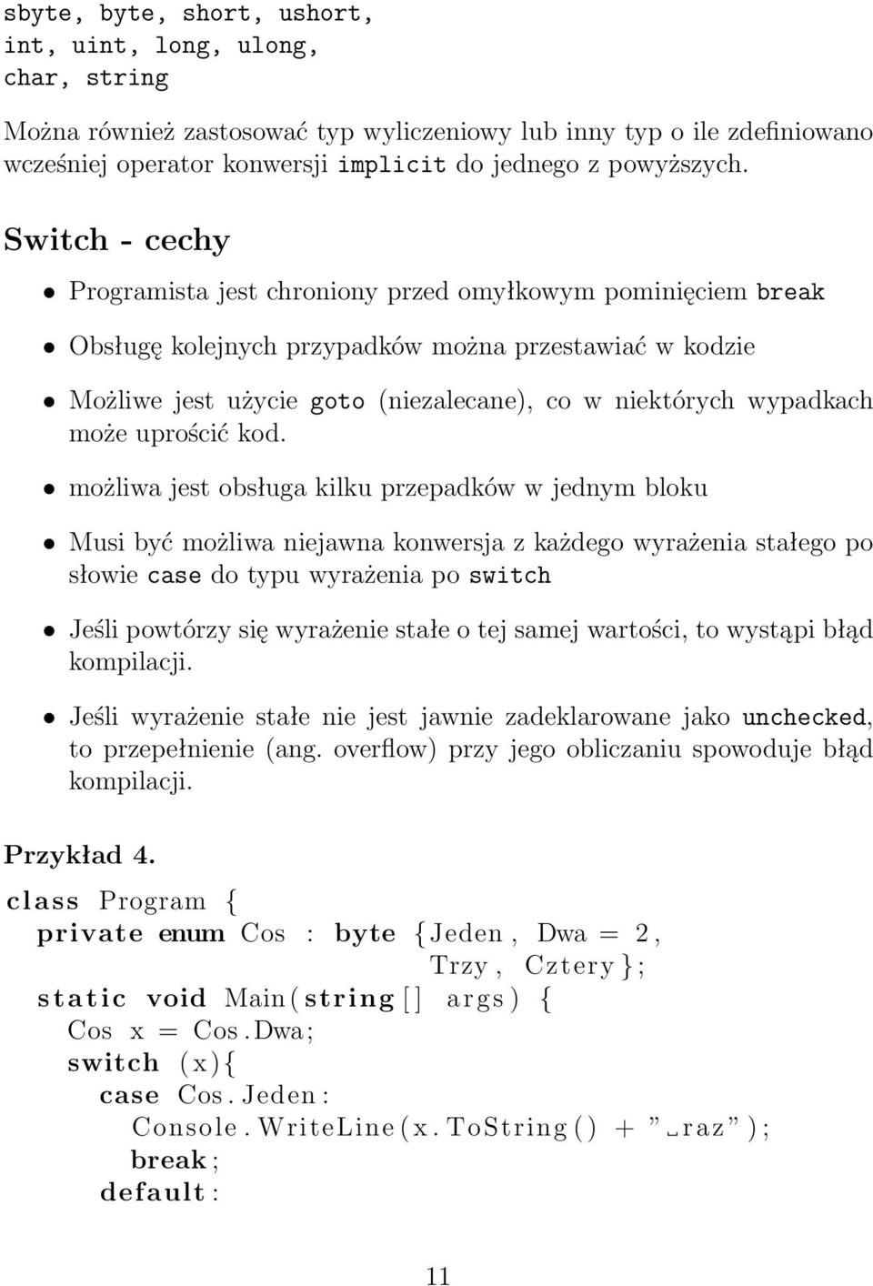 Switch - cechy Programista jest chroniony przed omyłkowym pominięciem break Obsługę kolejnych przypadków można przestawiać w kodzie Możliwe jest użycie goto (niezalecane), co w niektórych wypadkach
