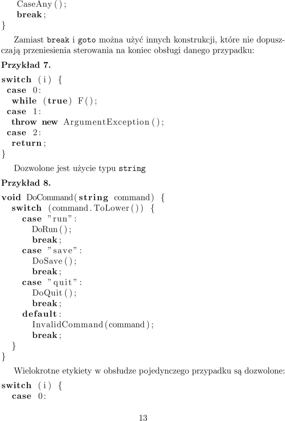 switch ( i ) { case 0 : while ( true ) F ( ) ; case 1 : throw new ArgumentException ( ) ; case 2 : return ; Dozwolone jest użycie typu string Przykład 8.