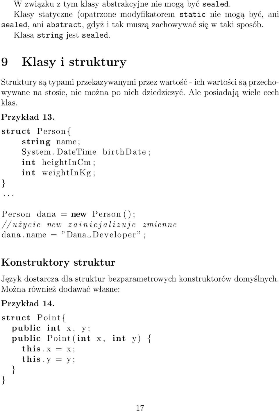 Przykład 13. struct Person { string name ; System. DateTime birthdate ; int heightincm ; int weightinkg ;... Person dana = new Person ( ) ; // u ż y c i e new z a i n i c j a l i z u j e zmienne dana.