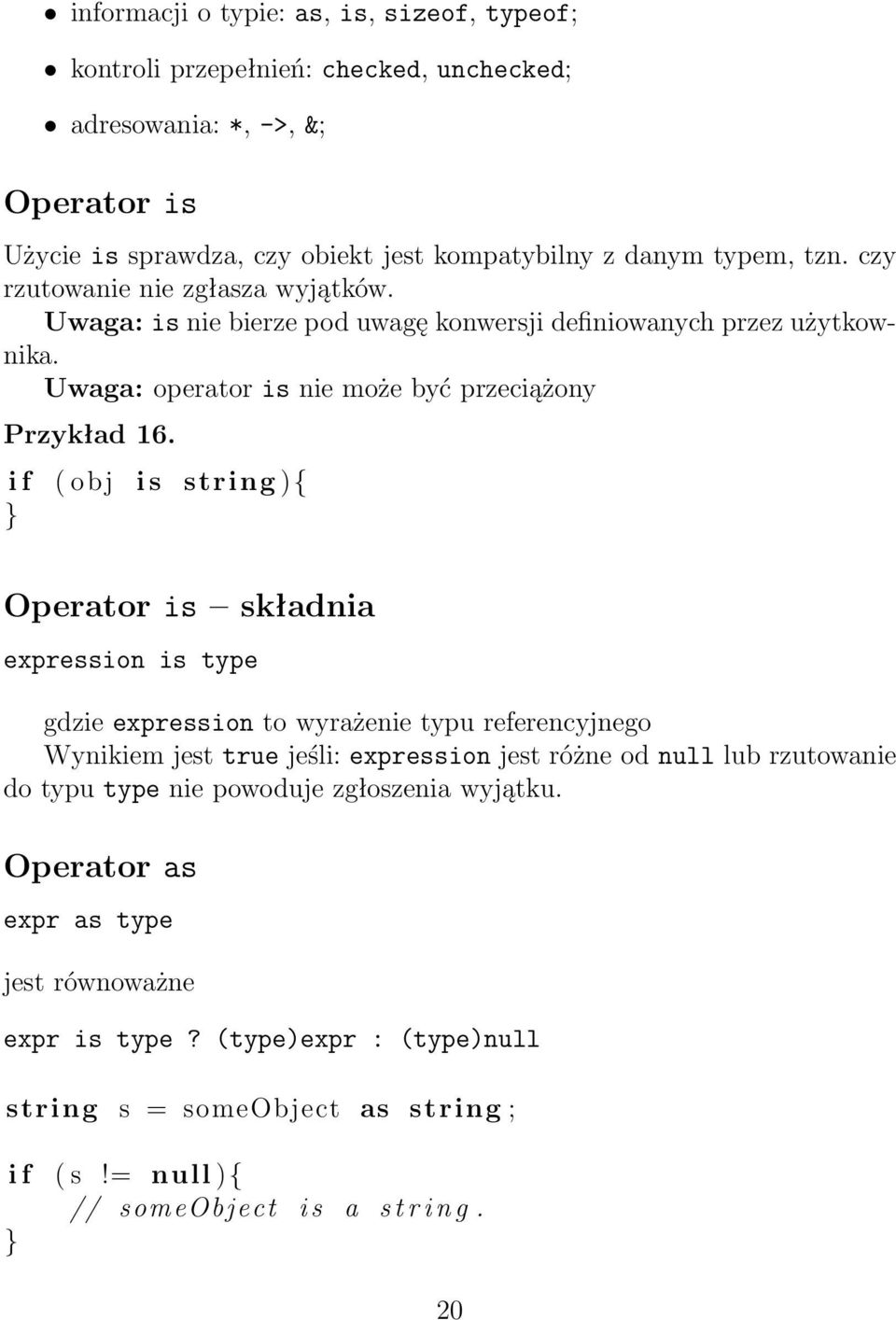 i f ( obj i s string ){ Operator is składnia expression is type gdzie expression to wyrażenie typu referencyjnego Wynikiem jest true jeśli: expression jest różne od null lub rzutowanie do