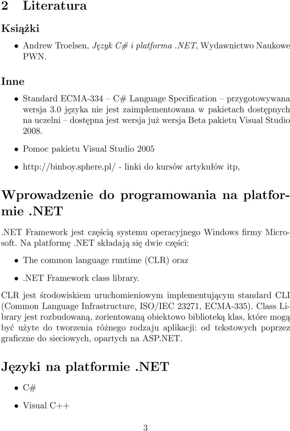 pl/ - linki do kursów artykułów itp, Wprowadzenie do programowania na platformie.net.net Framework jest częścią systemu operacyjnego Windows firmy Microsoft. Na platformę.