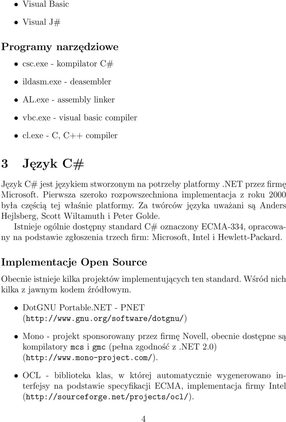 Pierwsza szeroko rozpowszechniona implementacja z roku 2000 była częścią tej właśnie platformy. Za twórców języka uważani są Anders Hejlsberg, Scott Wiltamuth i Peter Golde.