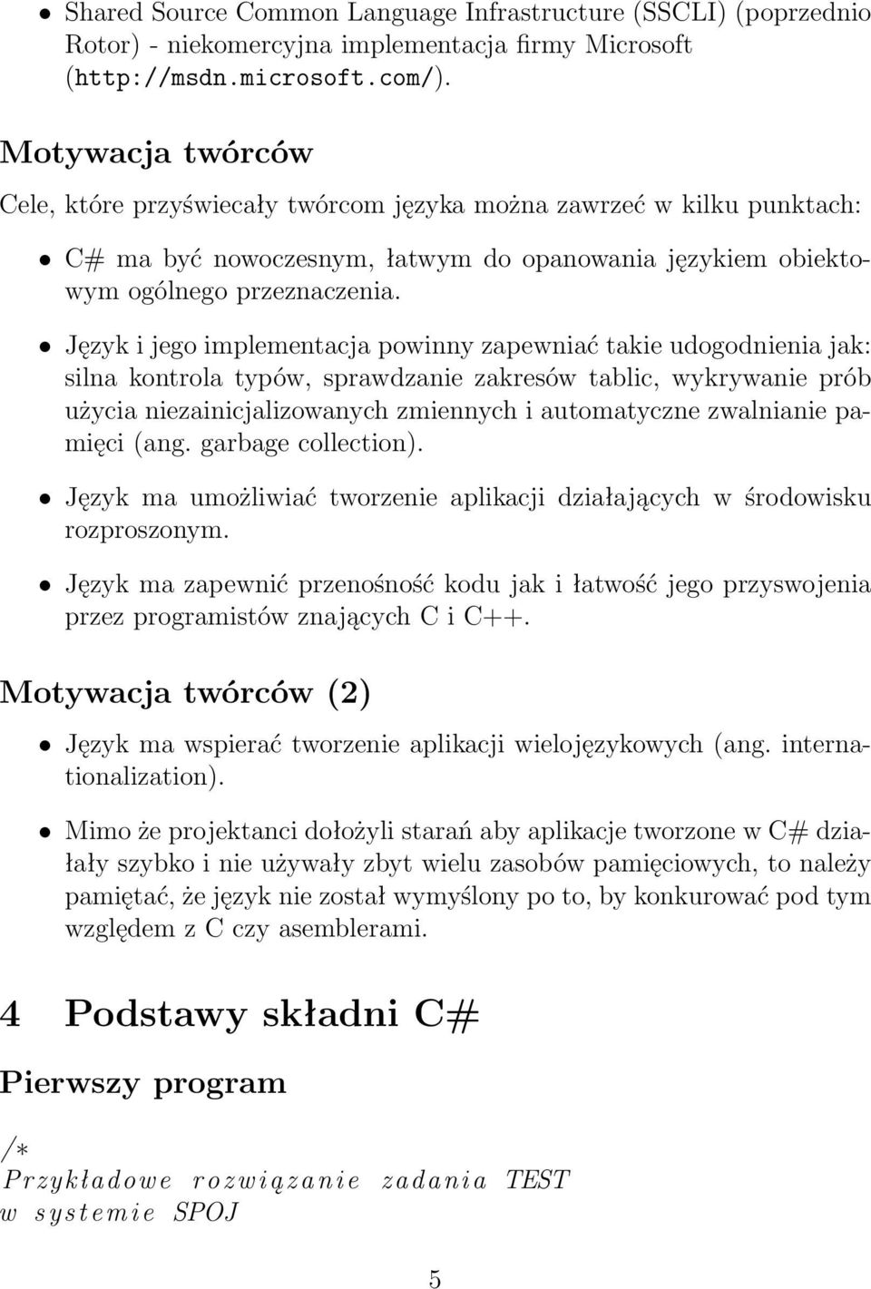 Język i jego implementacja powinny zapewniać takie udogodnienia jak: silna kontrola typów, sprawdzanie zakresów tablic, wykrywanie prób użycia niezainicjalizowanych zmiennych i automatyczne