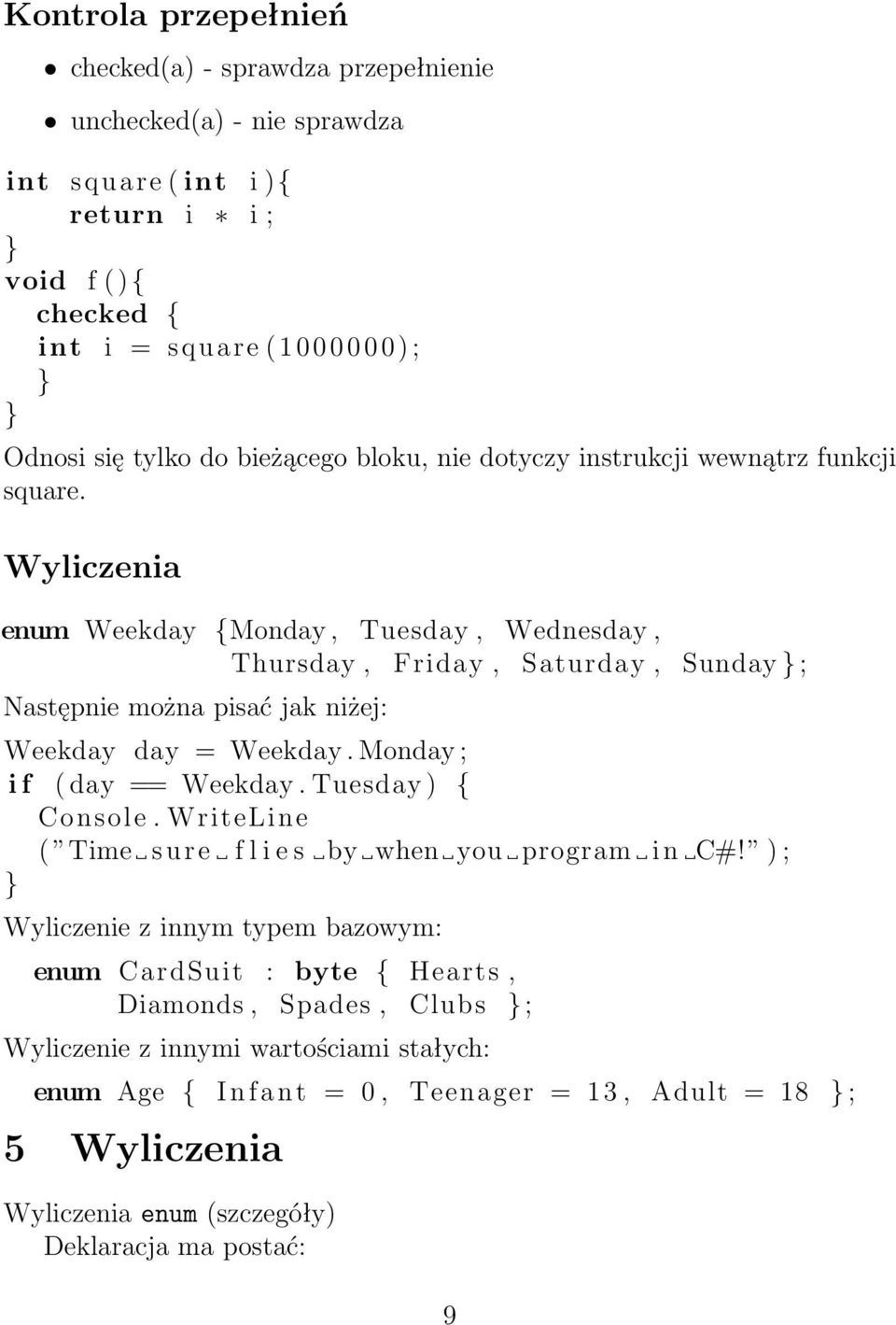 Wyliczenia enum Weekday {Monday, Tuesday, Wednesday, Thursday, Friday, Saturday, Sunday ; Następnie można pisać jak niżej: Weekday day = Weekday. Monday ; i f ( day == Weekday.